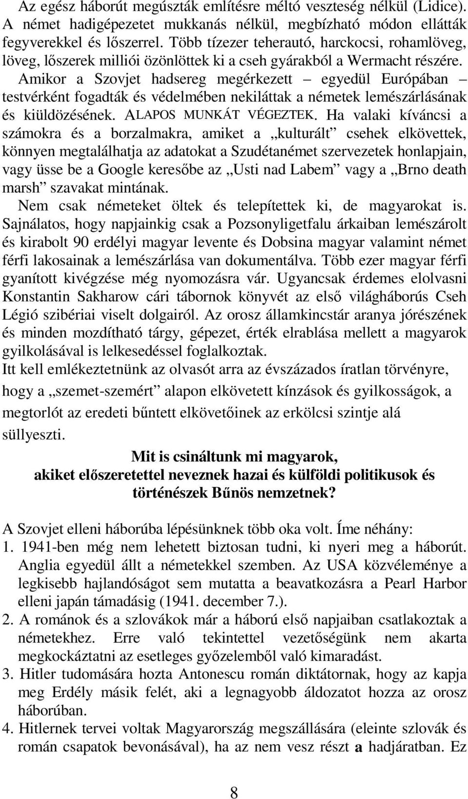 Amikor a Szovjet hadsereg megérkezett egyedül Európában testvérként fogadták és védelmében nekiláttak a németek lemészárlásának és kiüldözésének. ALAPOS MUNKÁT VÉGEZTEK.