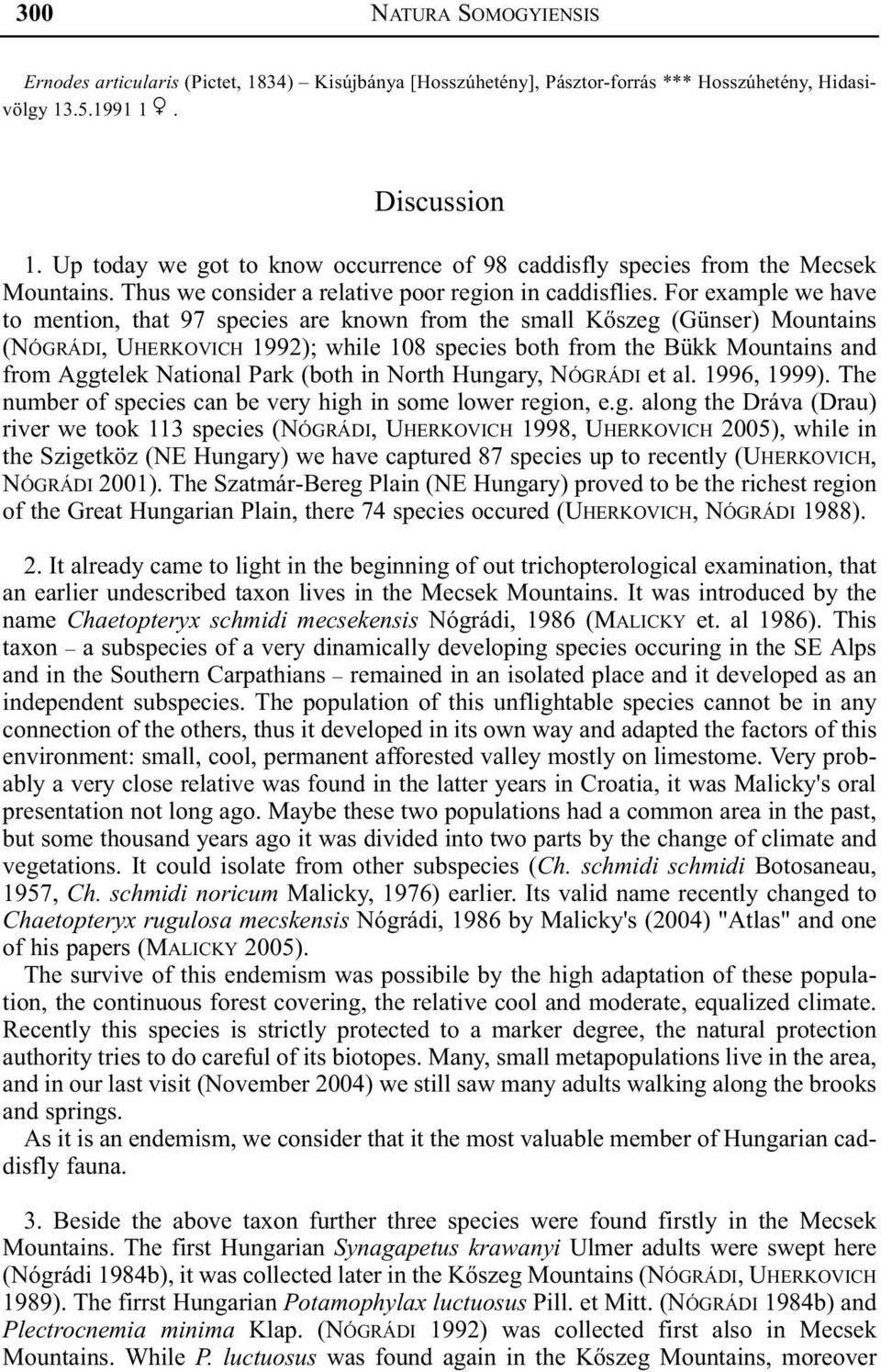 For example we have to mention, that 97 species are known from the small Kõszeg (Günser) Mountains (NÓGRÁDI, UHERKOVICH 1992); while 108 species both from the Bükk Mountains and from Aggtelek