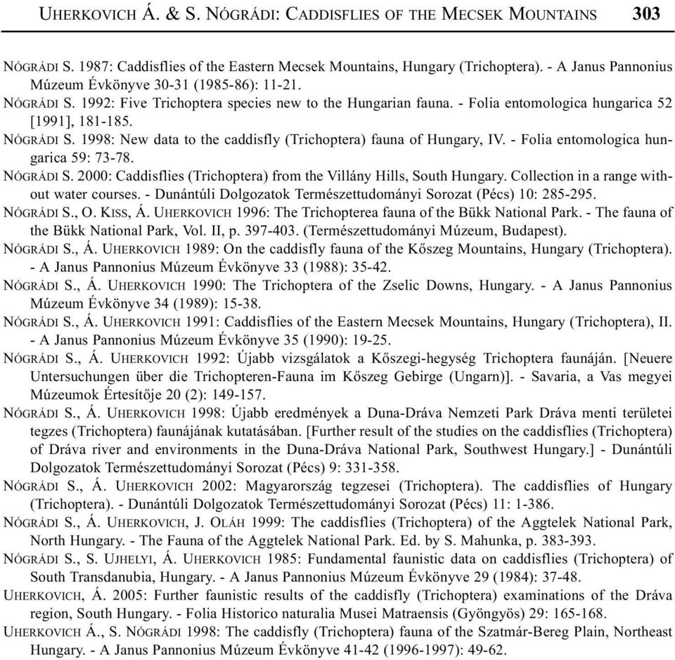 - Folia entomologica hungarica 59: 73-78. NÓGRÁDI S. 2000: Caddisflies (Trichoptera) from the Villány Hills, South Hungary. Collection in a range without water courses.