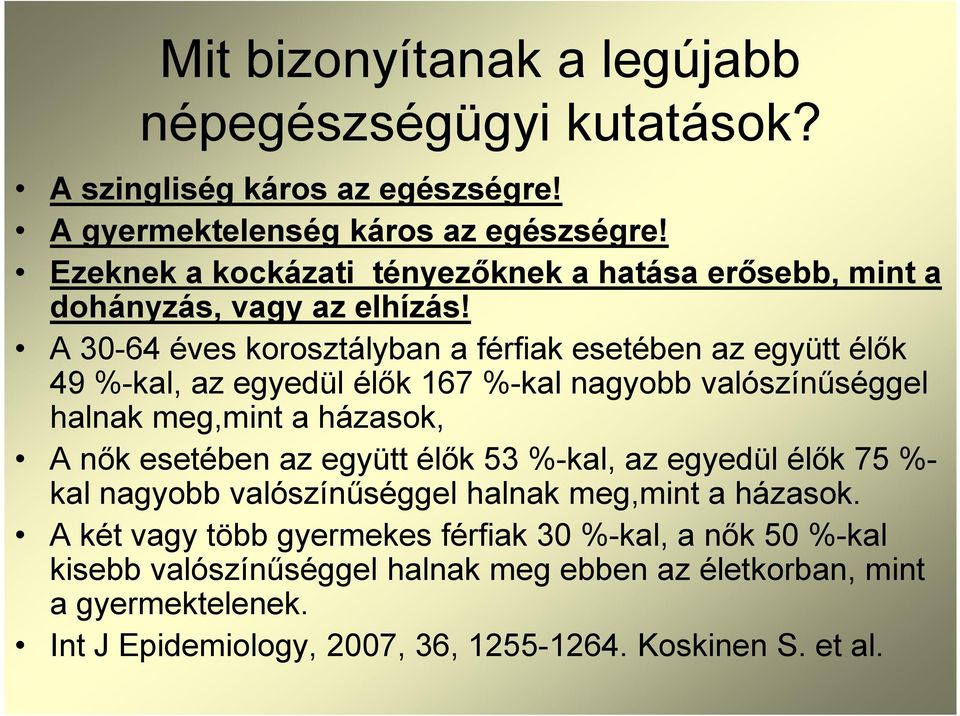 A 30-64 éves korosztályban a férfiak esetében az együtt élők 49 %-kal, az egyedül élők 167 %-kal nagyobb valószínűséggel halnak meg,mint a házasok, A nők esetében az