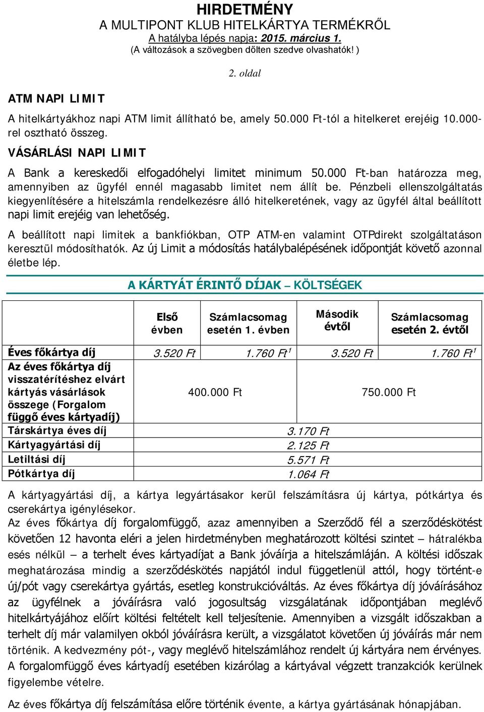 Pénzbeli ellenszolgáltatás kiegyenlítésére a hitelszámla rendelkezésre álló hitelkeretének, vagy az ügyfél által beállított napi limit erejéig van lehetőség.