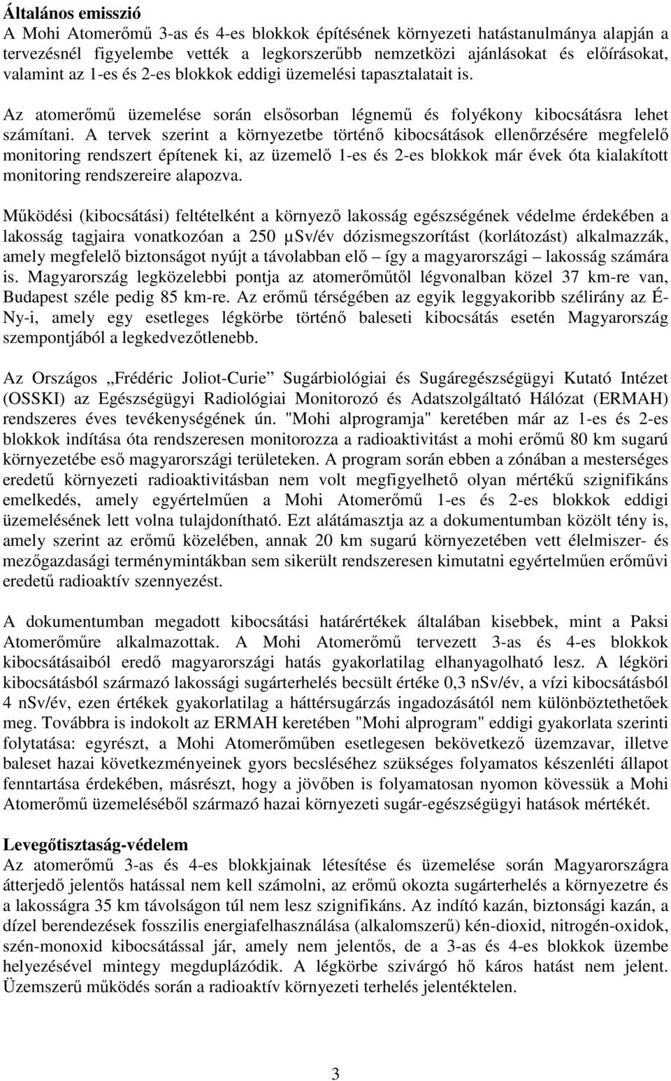 A tervek szerint a környezetbe történı kibocsátások ellenırzésére megfelelı monitoring rendszert építenek ki, az üzemelı 1-es és 2-es blokkok már évek óta kialakított monitoring rendszereire alapozva.