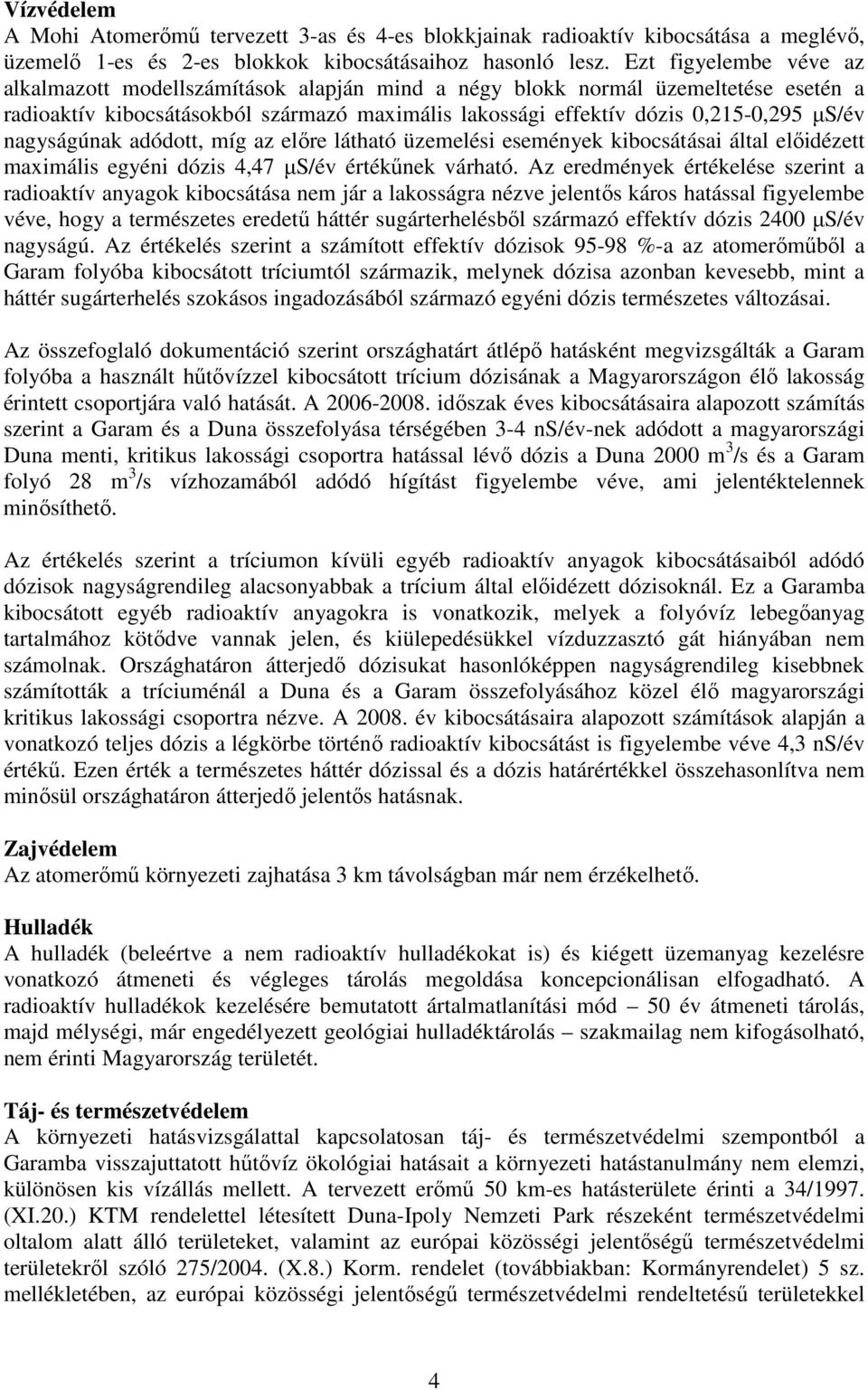 nagyságúnak adódott, míg az elıre látható üzemelési események kibocsátásai által elıidézett maximális egyéni dózis 4,47 µs/év értékőnek várható.