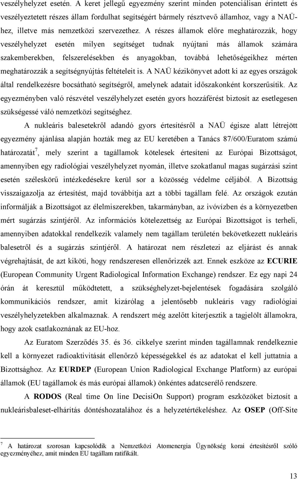 A részes államok előre meghatározzák, hogy veszélyhelyzet esetén milyen segítséget tudnak nyújtani más államok számára szakemberekben, felszerelésekben és anyagokban, továbbá lehetőségeikhez mérten