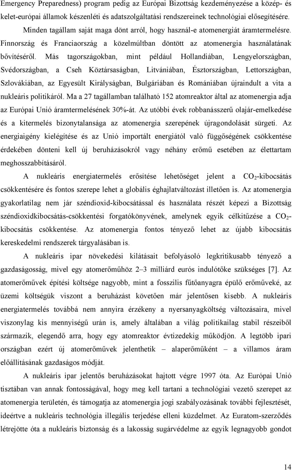 Más tagországokban, mint például Hollandiában, Lengyelországban, Svédországban, a Cseh Köztársaságban, Litvániában, Észtországban, Lettországban, Szlovákiában, az Egyesült Királyságban, Bulgáriában