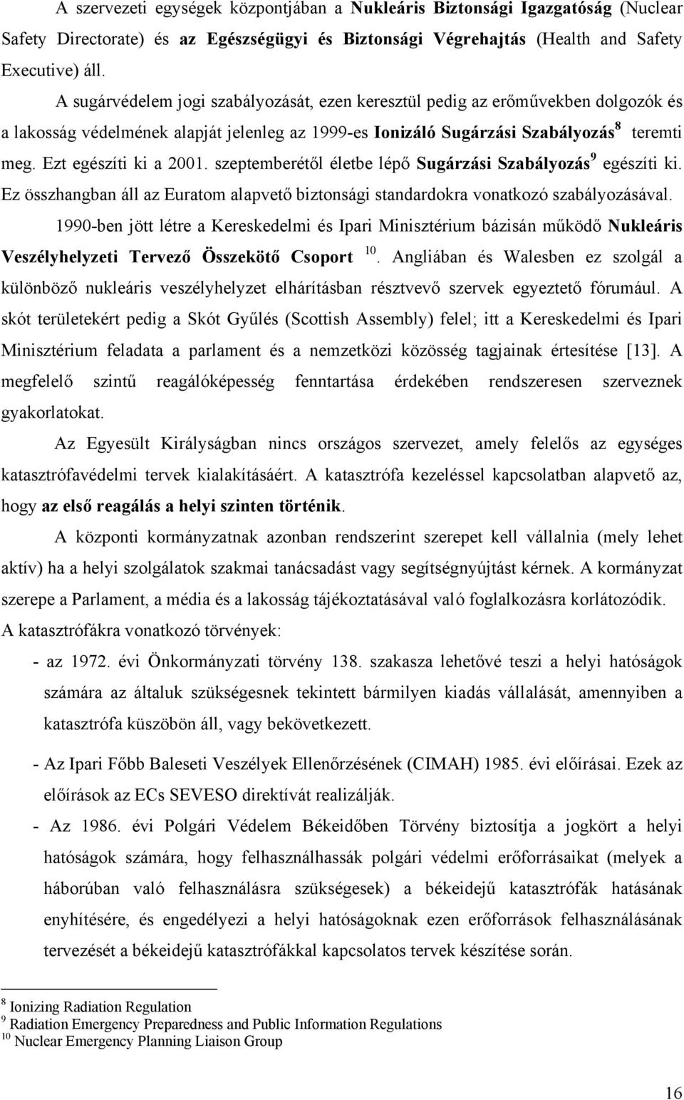 Ezt egészíti ki a 2001. szeptemberétől életbe lépő Sugárzási Szabályozás 9 egészíti ki. Ez összhangban áll az Euratom alapvető biztonsági standardokra vonatkozó szabályozásával.