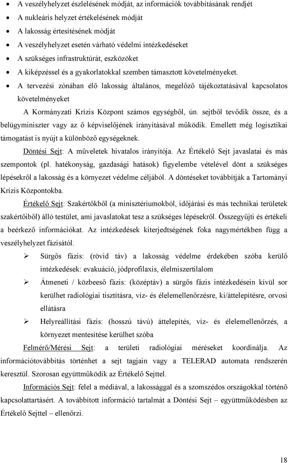 A tervezési zónában élő lakosság általános, megelőző tájékoztatásával kapcsolatos követelményeket A Kormányzati Krízis Központ számos egységből, ún.