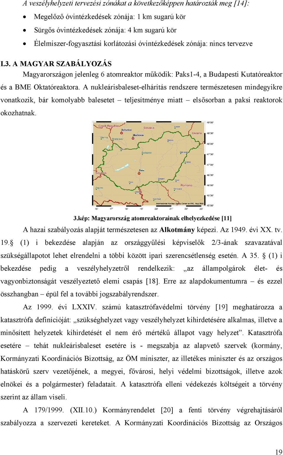 A nukleárisbaleset-elhárítás rendszere természetesen mindegyikre vonatkozik, bár komolyabb balesetet teljesítménye miatt elsősorban a paksi reaktorok okozhatnak. 3.