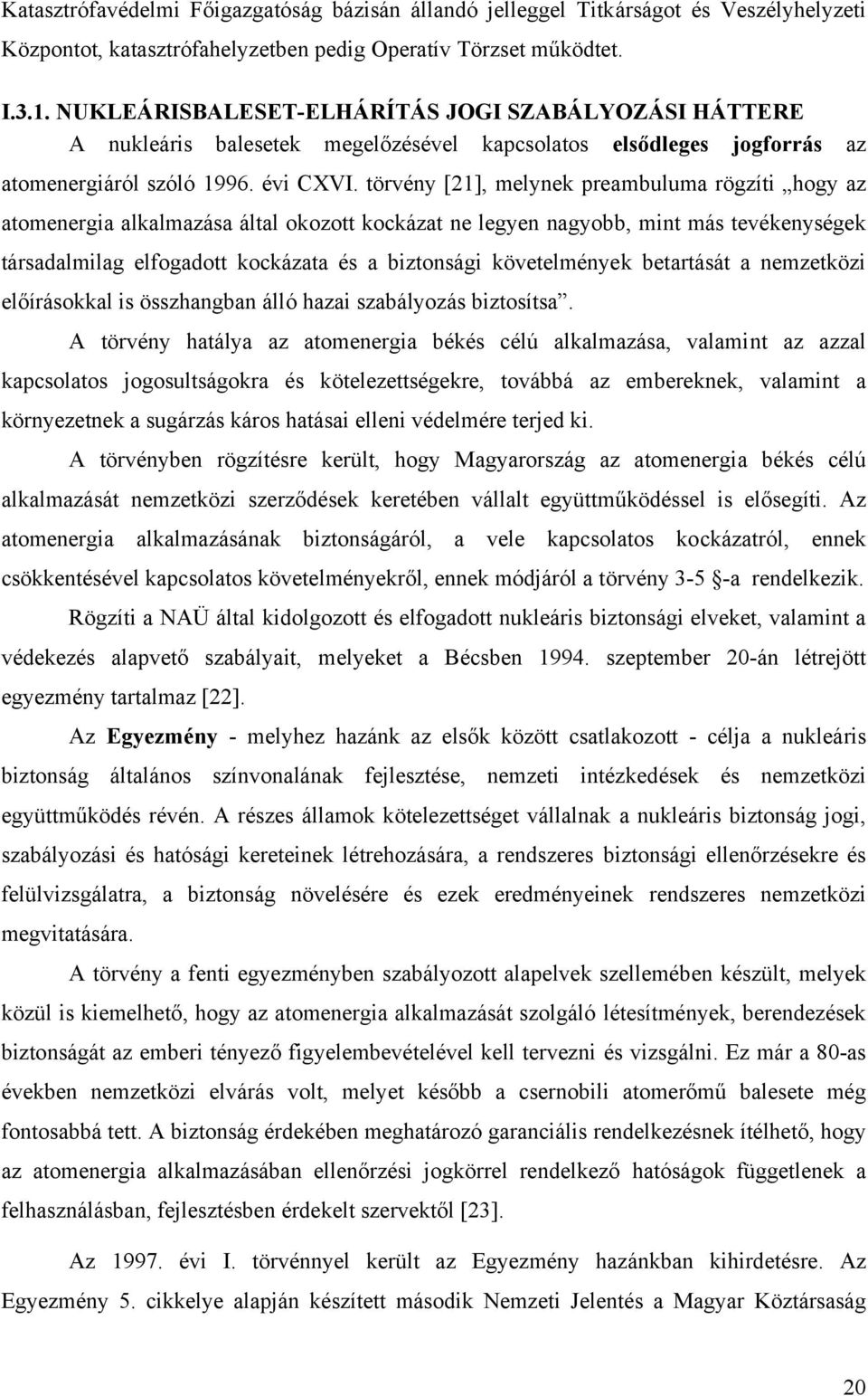 törvény [21], melynek preambuluma rögzíti hogy az atomenergia alkalmazása által okozott kockázat ne legyen nagyobb, mint más tevékenységek társadalmilag elfogadott kockázata és a biztonsági