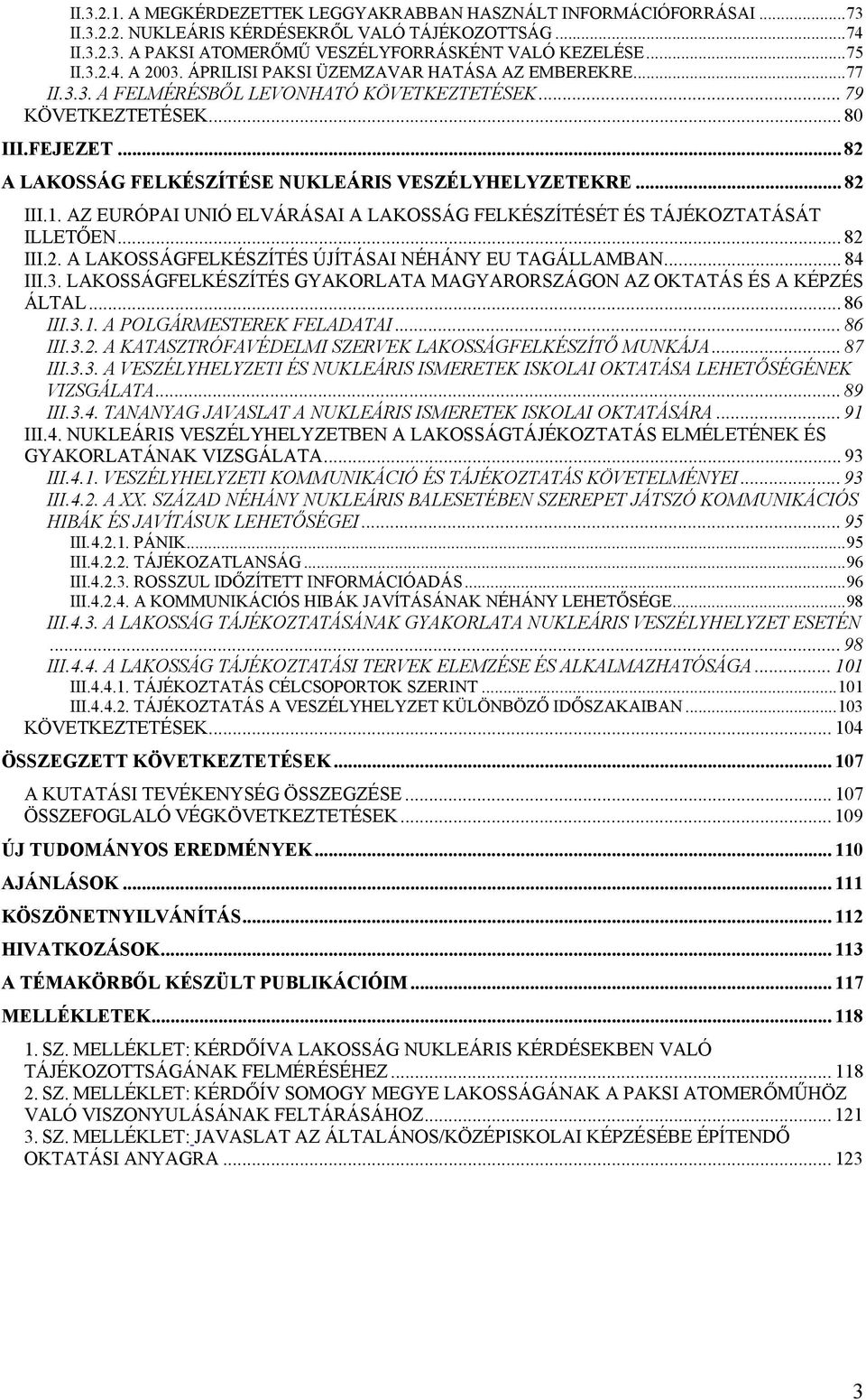 .. 82 III.1. AZ EURÓPAI UNIÓ ELVÁRÁSAI A LAKOSSÁG FELKÉSZÍTÉSÉT ÉS TÁJÉKOZTATÁSÁT ILLETŐEN... 82 III.2. A LAKOSSÁGFELKÉSZÍTÉS ÚJÍTÁSAI NÉHÁNY EU TAGÁLLAMBAN... 84 III.3.