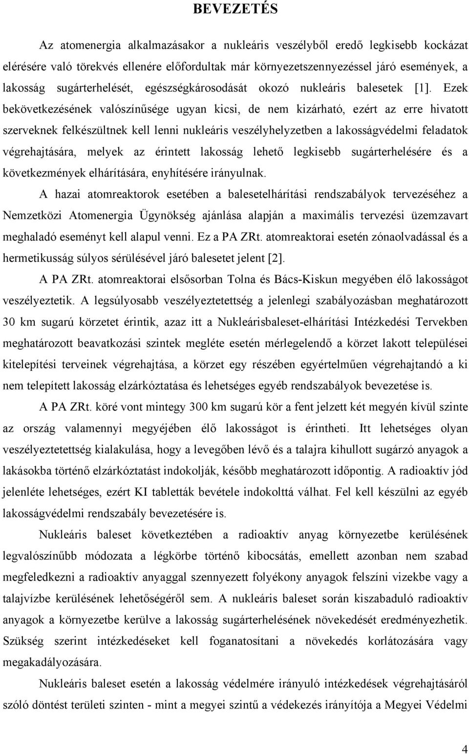 Ezek bekövetkezésének valószínűsége ugyan kicsi, de nem kizárható, ezért az erre hivatott szerveknek felkészültnek kell lenni nukleáris veszélyhelyzetben a lakosságvédelmi feladatok végrehajtására,