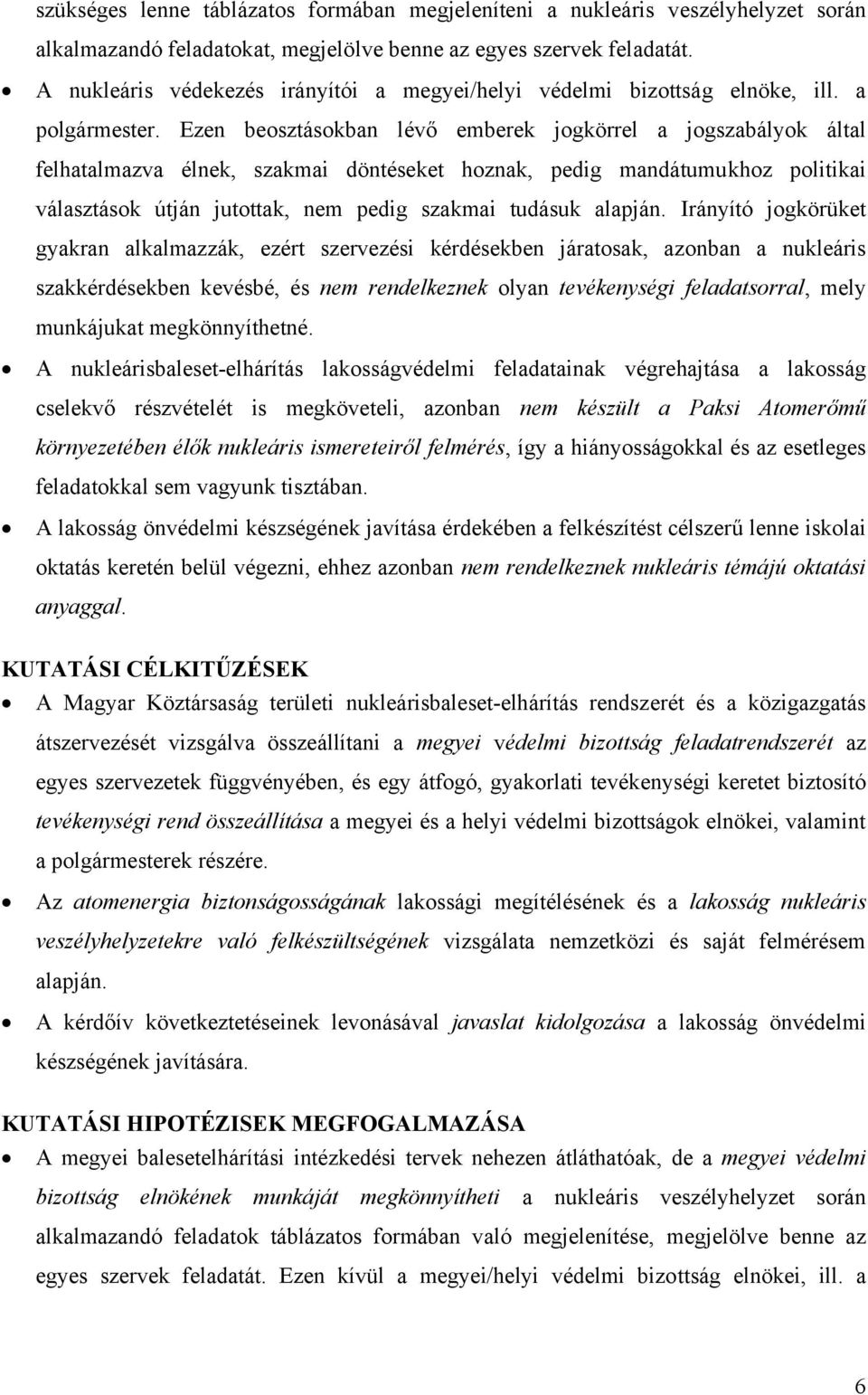 Ezen beosztásokban lévő emberek jogkörrel a jogszabályok által felhatalmazva élnek, szakmai döntéseket hoznak, pedig mandátumukhoz politikai választások útján jutottak, nem pedig szakmai tudásuk