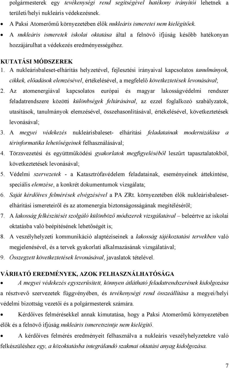 A nukleárisbaleset-elhárítás helyzetével, fejlesztési irányaival kapcsolatos tanulmányok, cikkek, előadások elemzésével, értékelésével, a megfelelő következtetések levonásával; 2.