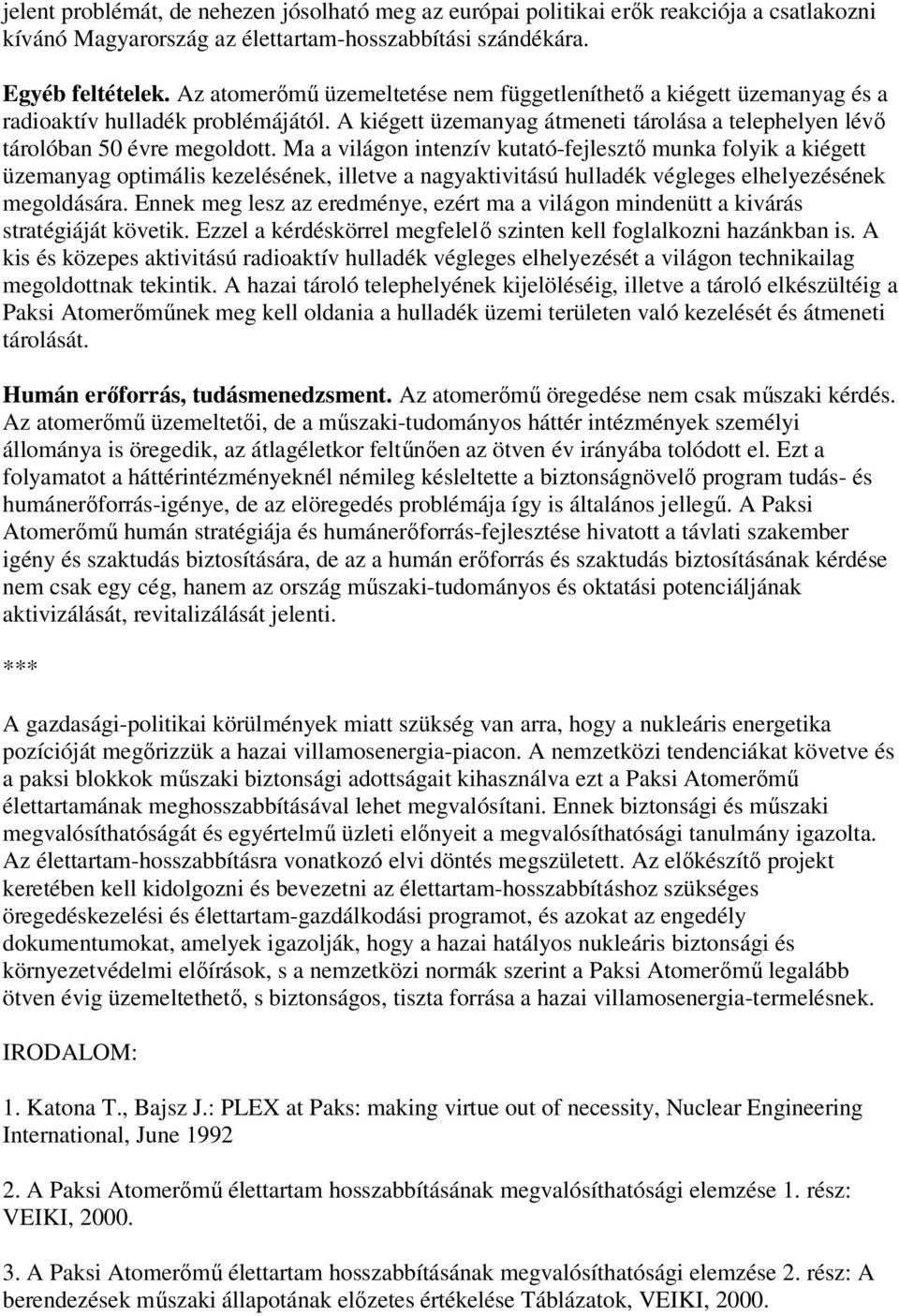 Ma a világon intenzív kutató-fejlesztı munka folyik a kiégett üzemanyag optimális kezelésének, illetve a nagyaktivitású hulladék végleges elhelyezésének megoldására.