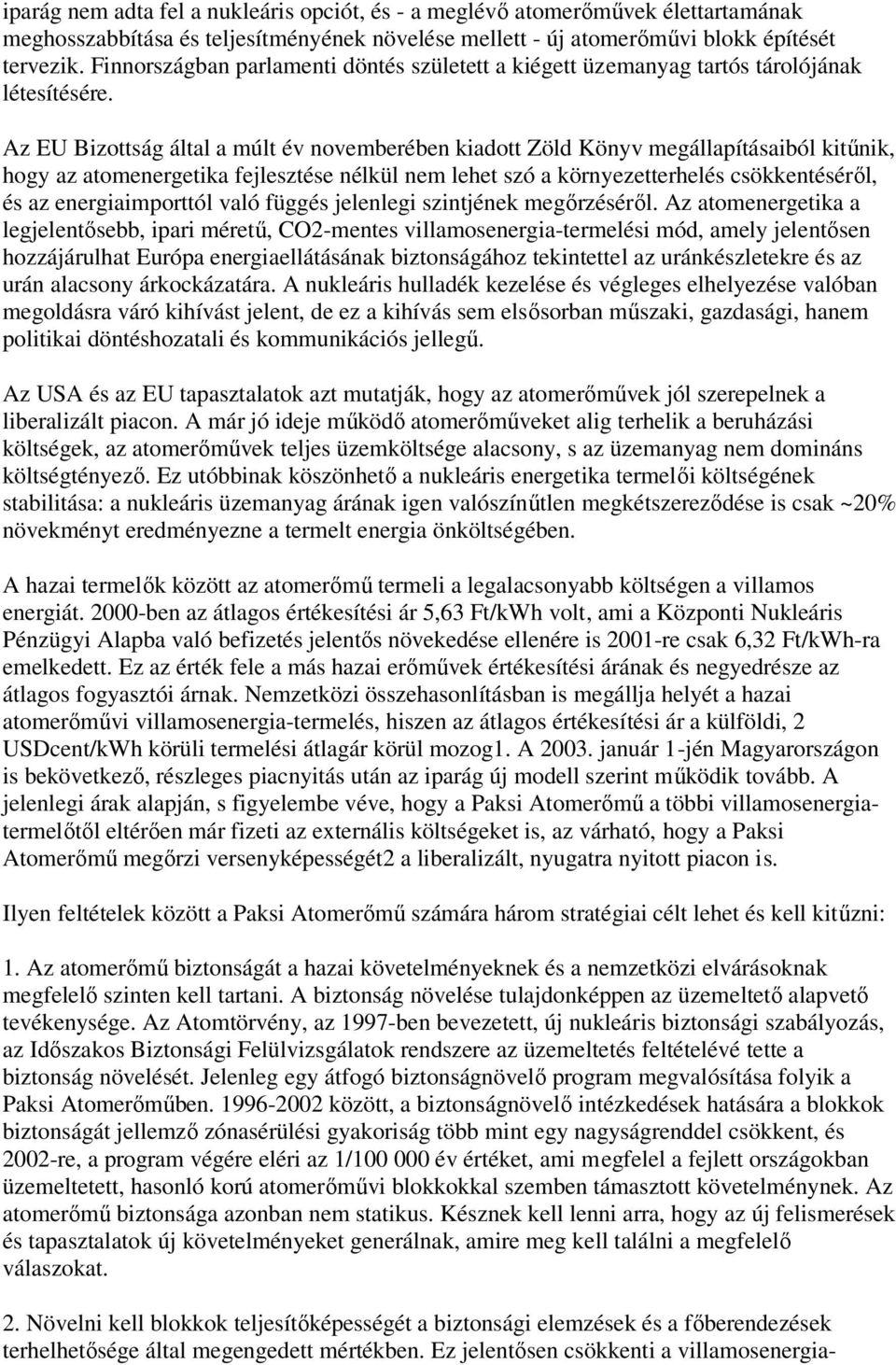 Az EU Bizottság által a múlt év novemberében kiadott Zöld Könyv megállapításaiból kitőnik, hogy az atomenergetika fejlesztése nélkül nem lehet szó a környezetterhelés csökkentésérıl, és az