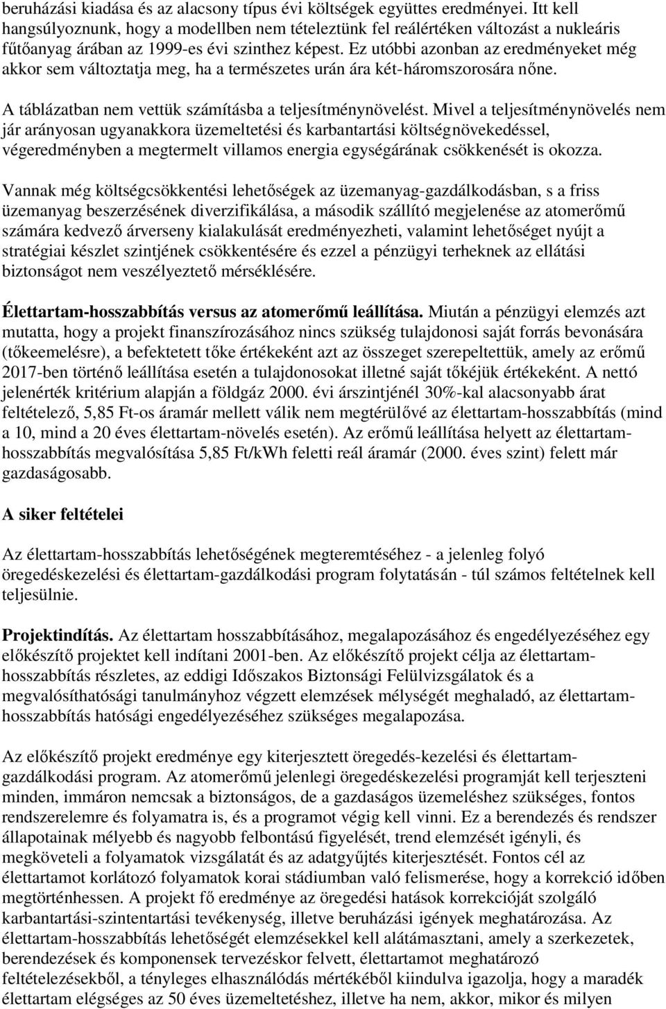 Ez utóbbi azonban az eredményeket még akkor sem változtatja meg, ha a természetes urán ára két-háromszorosára nıne. A táblázatban nem vettük számításba a teljesítménynövelést.