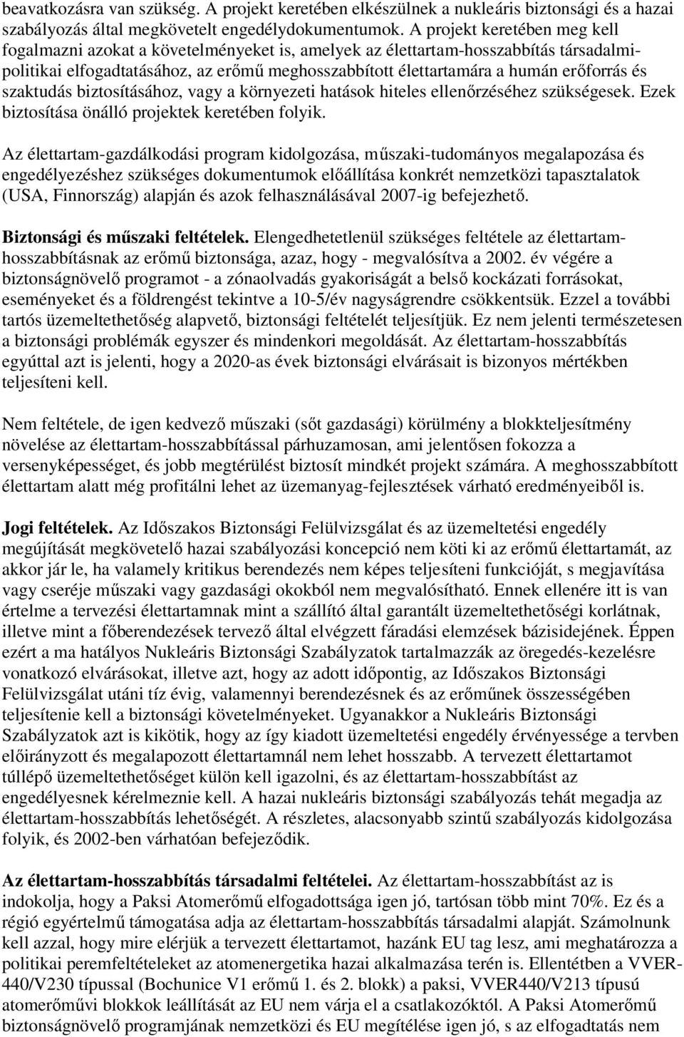 és szaktudás biztosításához, vagy a környezeti hatások hiteles ellenırzéséhez szükségesek. Ezek biztosítása önálló projektek keretében folyik.