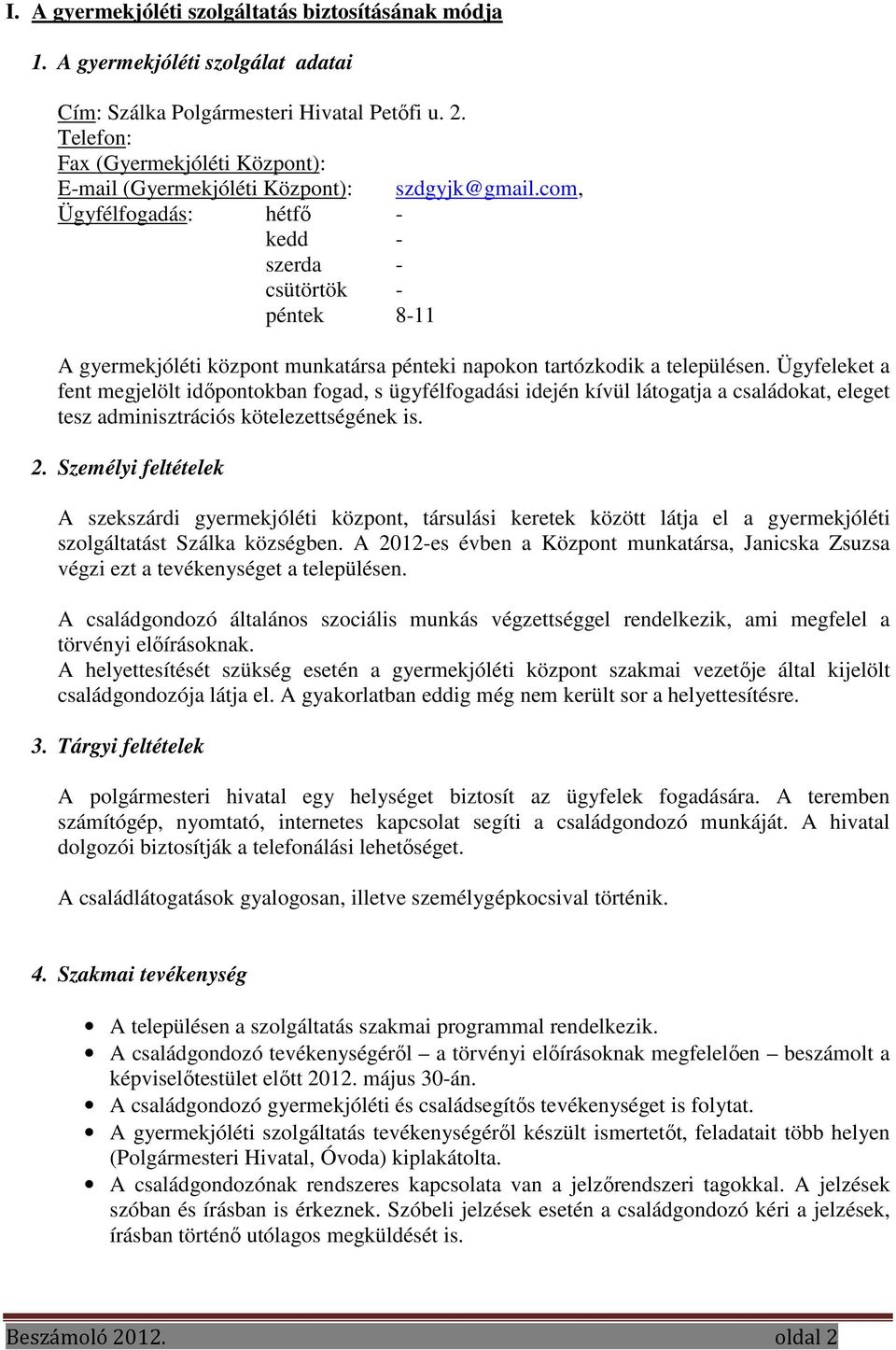 com, Ügyfélfogadás: hétfő - kedd - szerda - csütörtök - péntek 8-11 A gyermekjóléti központ munkatársa pénteki napokon tartózkodik a településen.