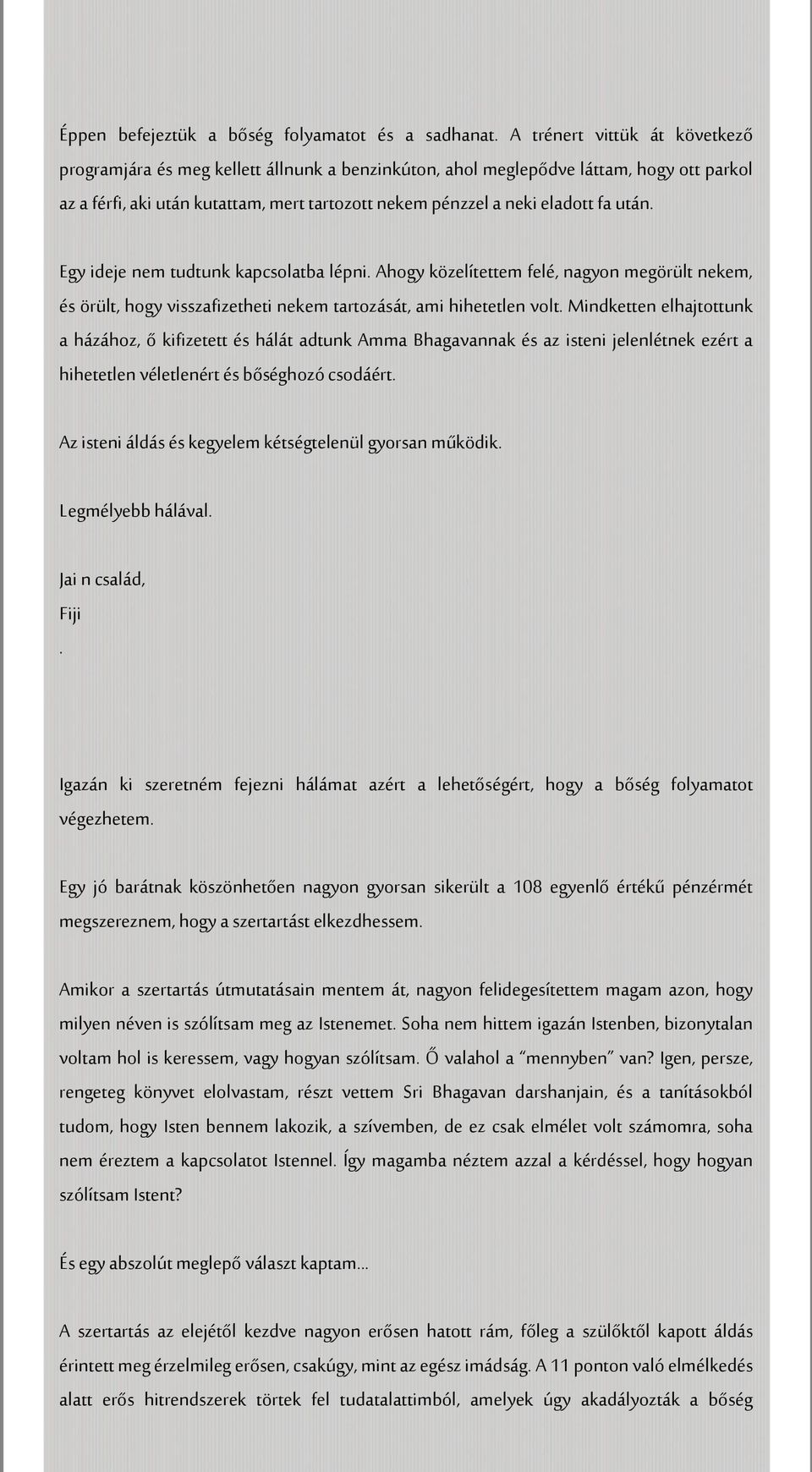 után. Egy ideje nem tudtunk kapcsolatba lépni. Ahogy közelítettem felé, nagyon megörült nekem, és örült, hogy visszafizetheti nekem tartozását, ami hihetetlen volt.