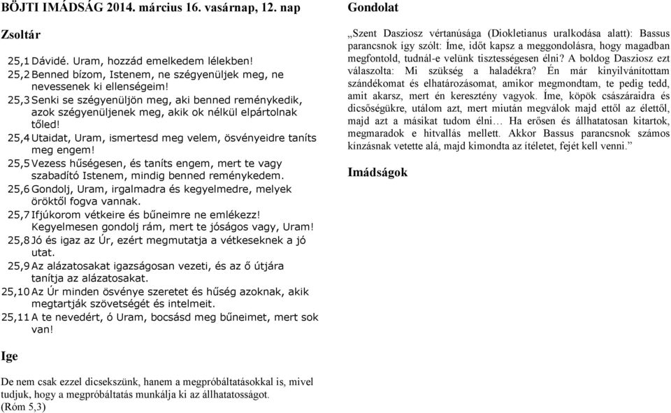 25,5 Vezess hűségesen, és taníts engem, mert te vagy szabadító Istenem, mindig benned reménykedem. 25,6 Gondolj, Uram, irgalmadra és kegyelmedre, melyek öröktől fogva vannak.