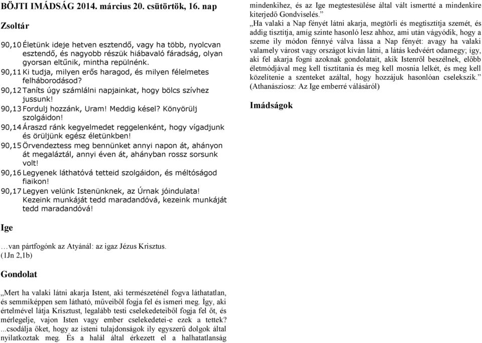 Könyörülj szolgáidon! 90,14 Áraszd ránk kegyelmedet reggelenként, hogy vígadjunk és örüljünk egész életünkben!