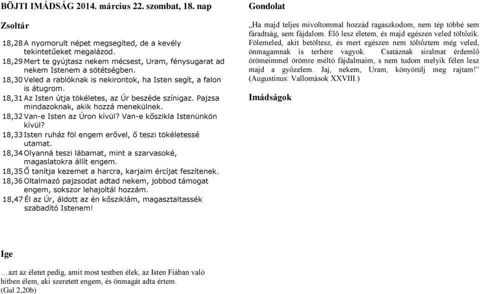 18,31 Az Isten útja tökéletes, az Úr beszéde színigaz. Pajzsa mindazoknak, akik hozzá menekülnek. 18,32 Van-e Isten az Úron kívül? Van-e kőszikla Istenünkön kívül?