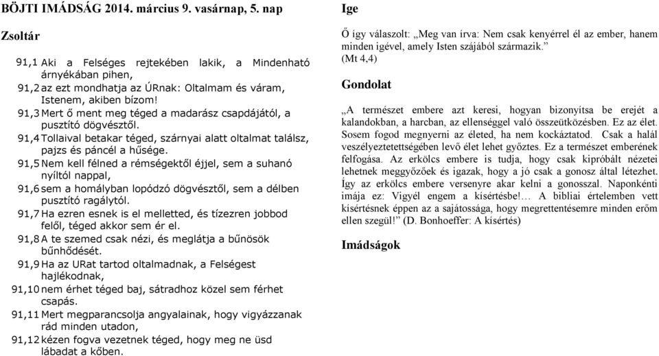 91,5 Nem kell félned a rémségektől éjjel, sem a suhanó nyíltól nappal, 91,6 sem a homályban lopódzó dögvésztől, sem a délben pusztító ragálytól.