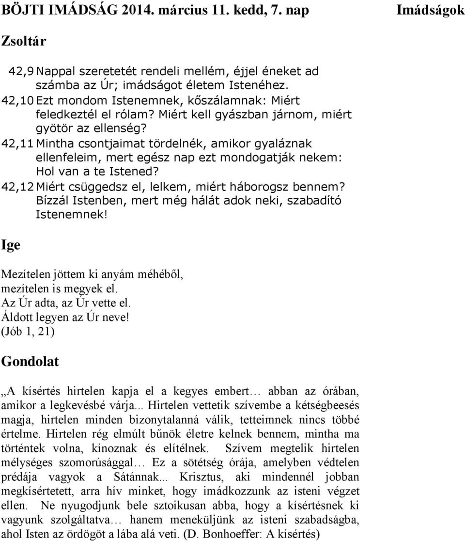 42,11 Mintha csontjaimat tördelnék, amikor gyaláznak ellenfeleim, mert egész nap ezt mondogatják nekem: Hol van a te Istened? 42,12 Miért csüggedsz el, lelkem, miért háborogsz bennem?