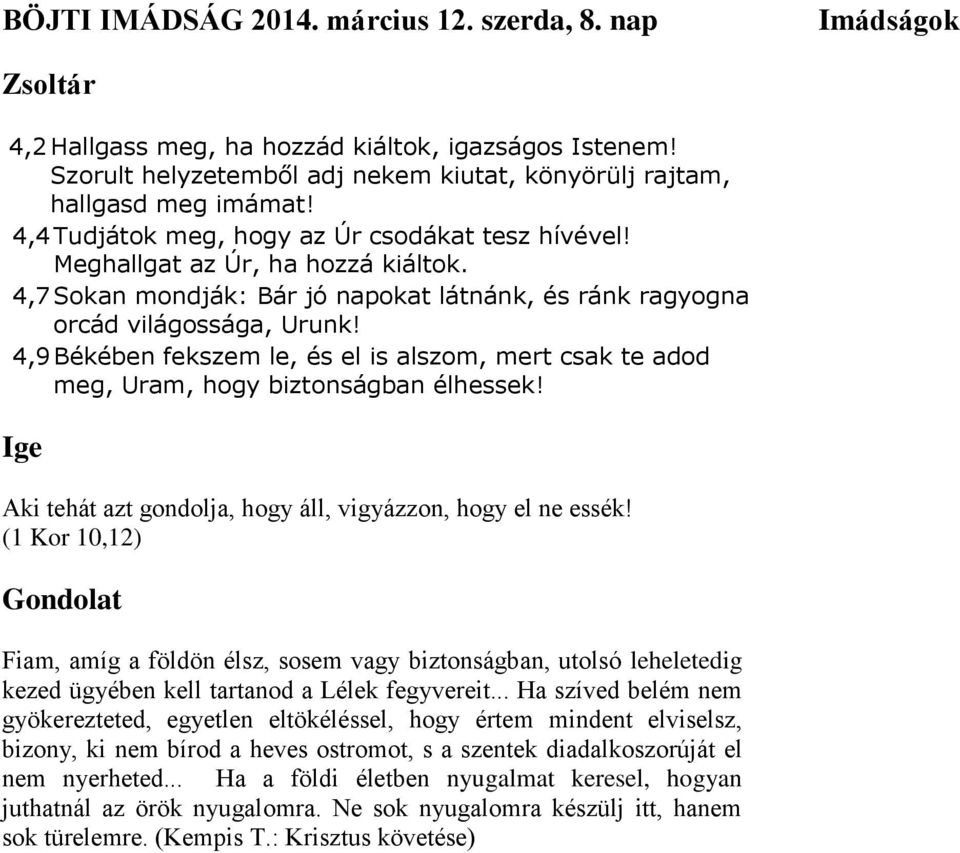 4,9 Békében fekszem le, és el is alszom, mert csak te adod meg, Uram, hogy biztonságban élhessek! Aki tehát azt gondolja, hogy áll, vigyázzon, hogy el ne essék!