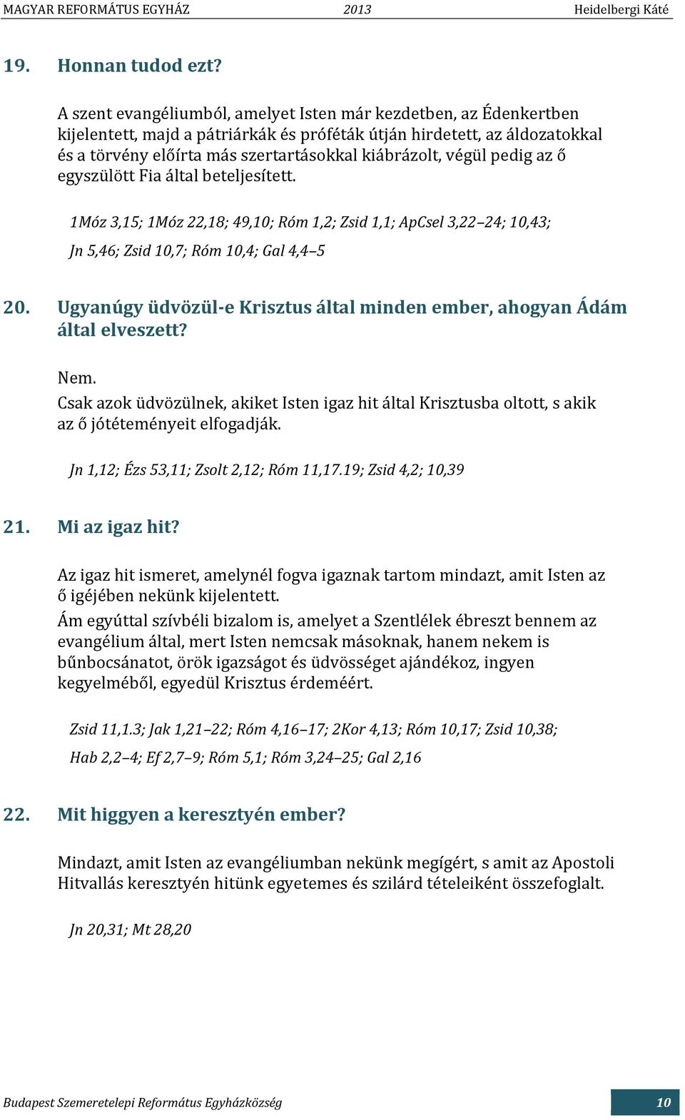 végül pedig az ő egyszülött Fia által beteljesített. 1Móz 3,15; 1Móz 22,18; 49,10; Róm 1,2; Zsid 1,1; ApCsel 3,22 24; 10,43; Jn 5,46; Zsid 10,7; Róm 10,4; Gal 4,4 5 20.