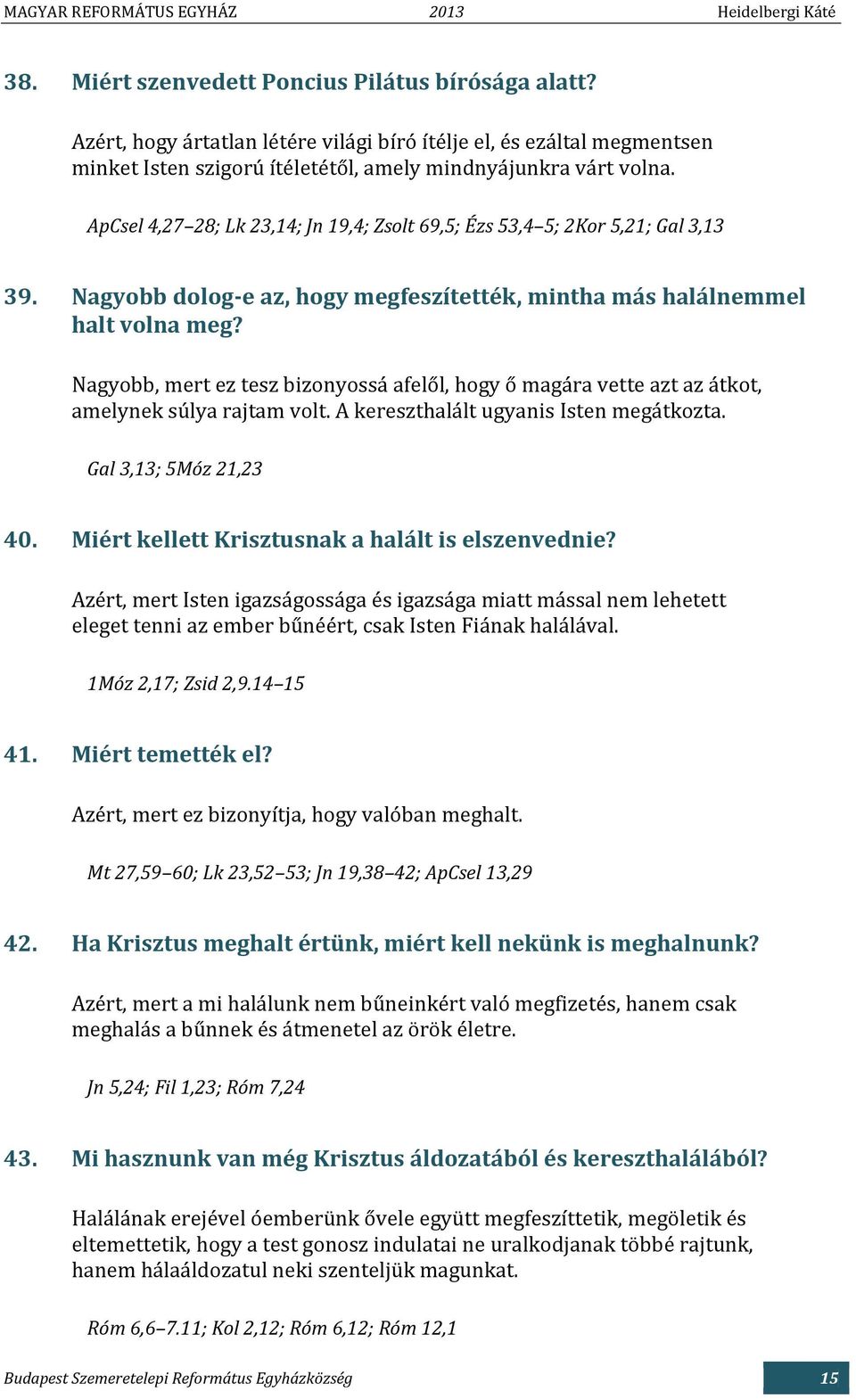 Nagyobb, mert ez tesz bizonyossá afelől, hogy ő magára vette azt az átkot, amelynek súlya rajtam volt. A kereszthalált ugyanis Isten megátkozta. Gal 3,13; 5Móz 21,23 40.