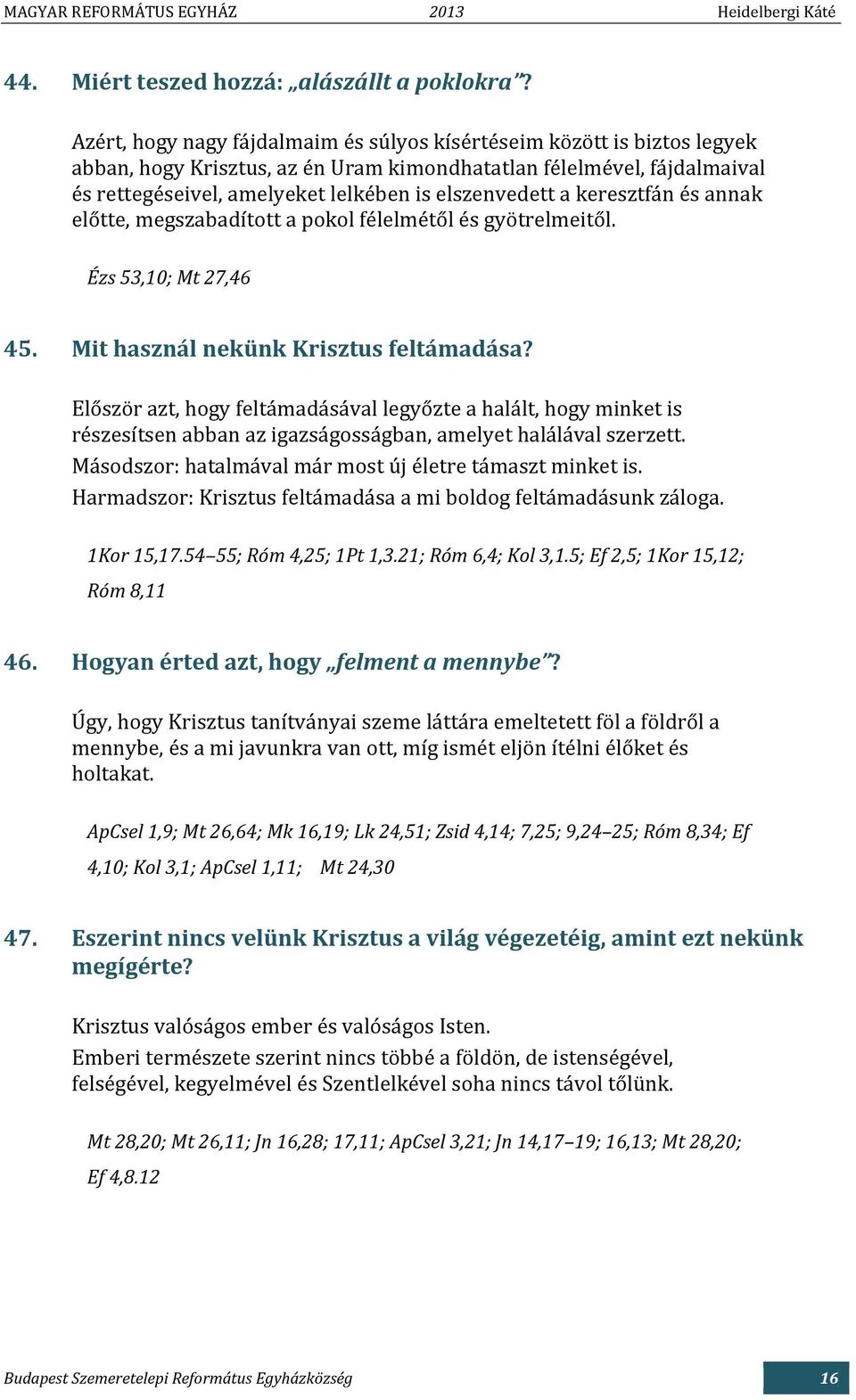 a keresztfán és annak előtte, megszabadított a pokol félelmétől és gyötrelmeitől. Ézs 53,10; Mt 27,46 45. Mit használ nekünk Krisztus feltámadása?