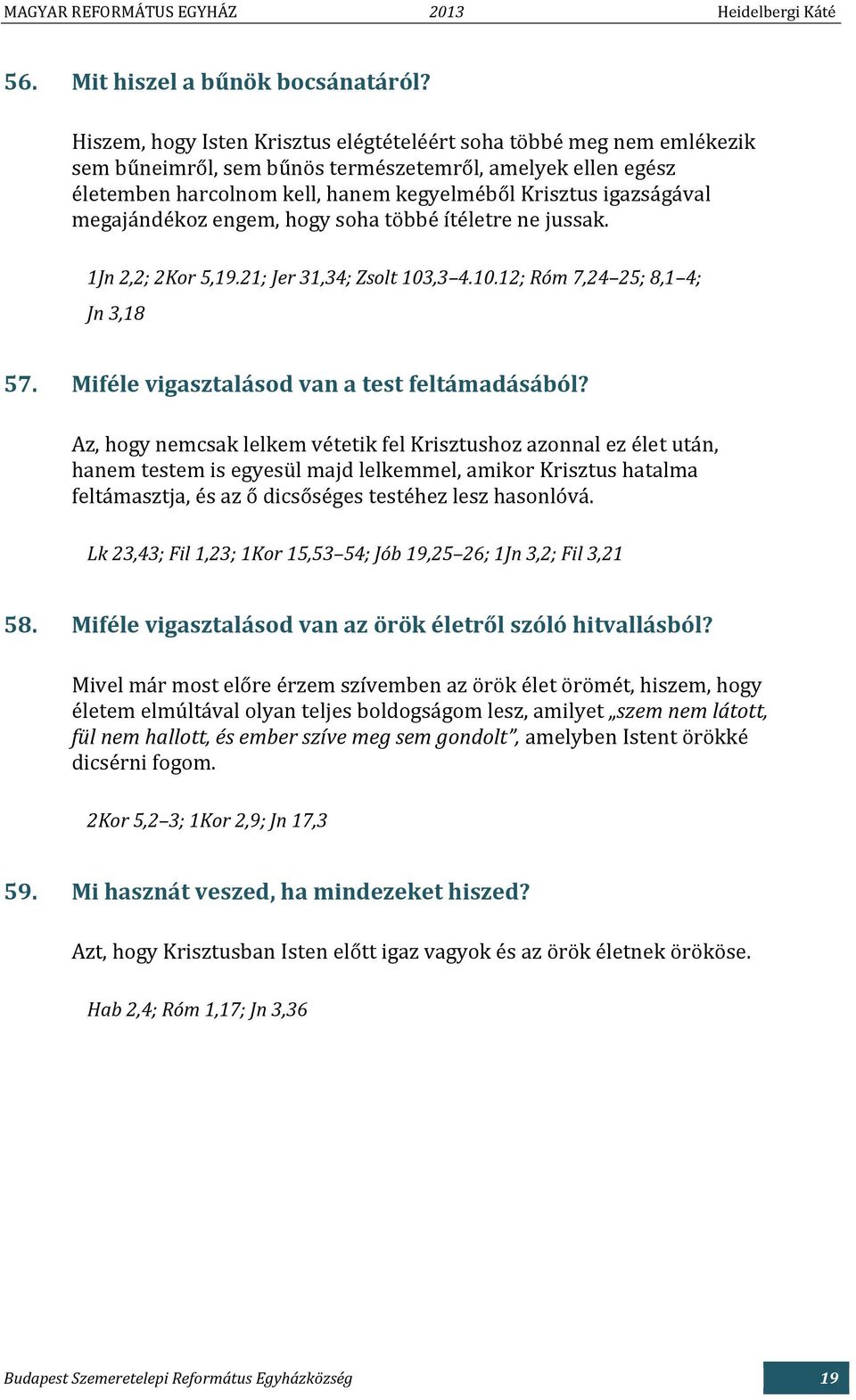 megajándékoz engem, hogy soha többé ítéletre ne jussak. 1Jn 2,2; 2Kor 5,19.21; Jer 31,34; Zsolt 103,3 4.10.12; Róm 7,24 25; 8,1 4; Jn 3,18 57. Miféle vigasztalásod van a test feltámadásából?