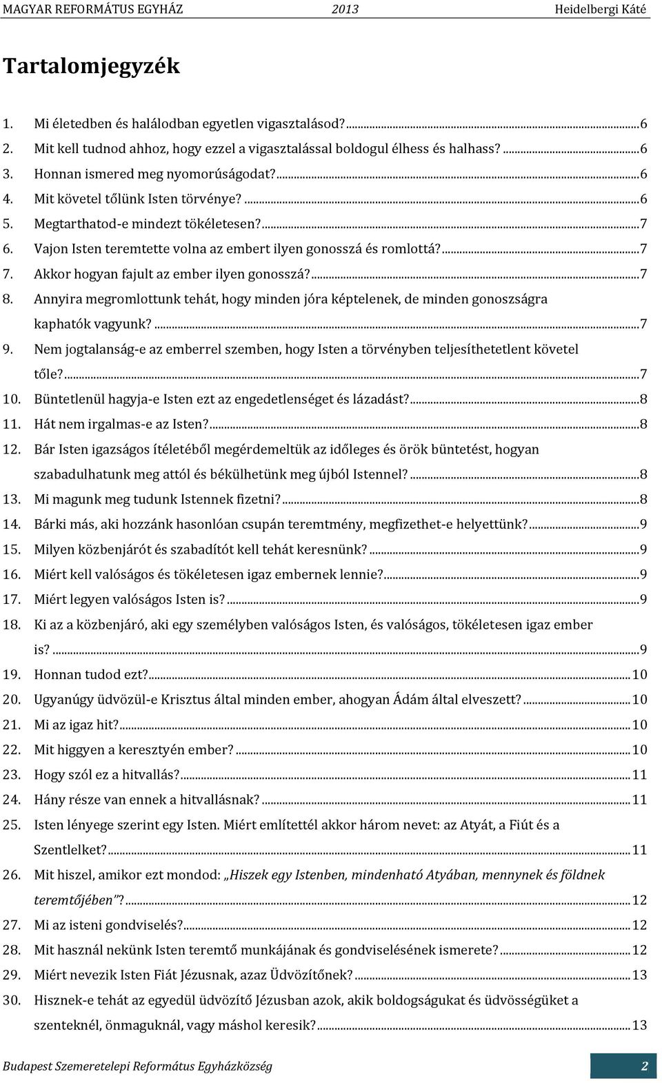 Akkor hogyan fajult az ember ilyen gonosszá?... 7 8. Annyira megromlottunk tehát, hogy minden jóra képtelenek, de minden gonoszságra kaphatók vagyunk?... 7 9.