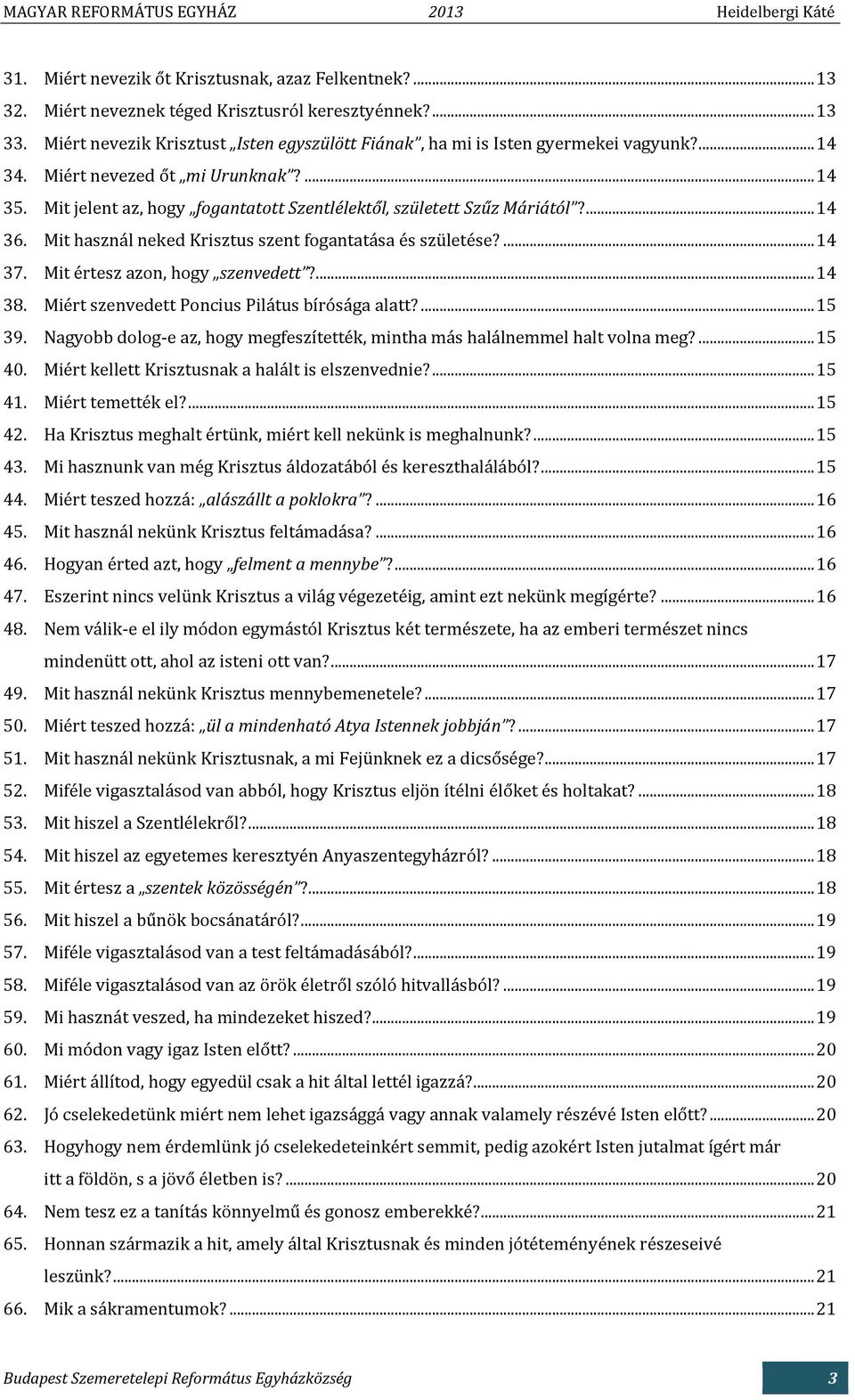 Mit jelent az, hogy fogantatott Szentlélektől, született Szűz Máriától?... 14 36. Mit használ neked Krisztus szent fogantatása és születése?... 14 37. Mit értesz azon, hogy szenvedett?... 14 38.