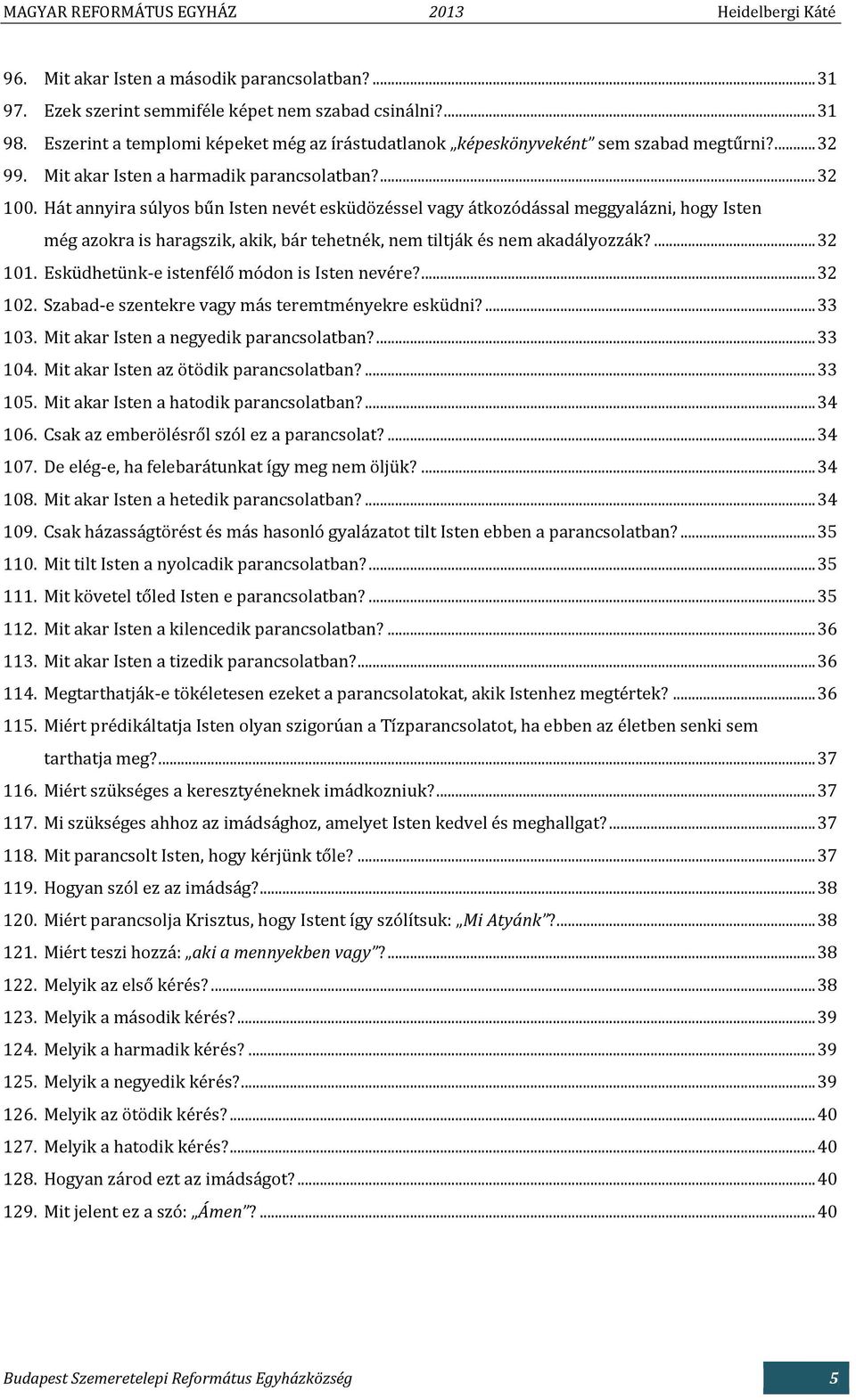 Hát annyira súlyos bűn Isten nevét esküdözéssel vagy átkozódással meggyalázni, hogy Isten még azokra is haragszik, akik, bár tehetnék, nem tiltják és nem akadályozzák?... 32 101.