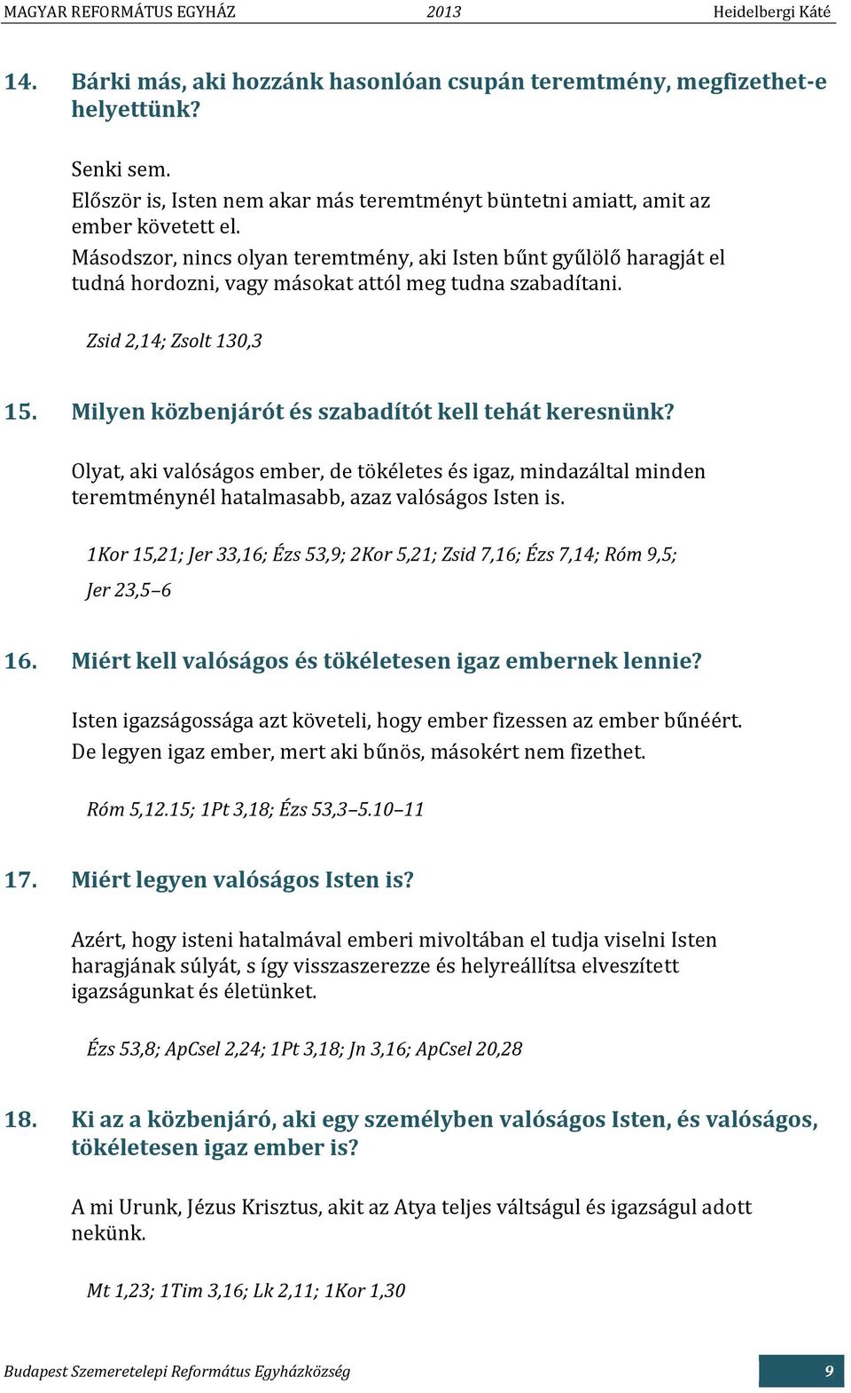 Milyen közbenjárót és szabadítót kell tehát keresnünk? Olyat, aki valóságos ember, de tökéletes és igaz, mindazáltal minden teremtménynél hatalmasabb, azaz valóságos Isten is.