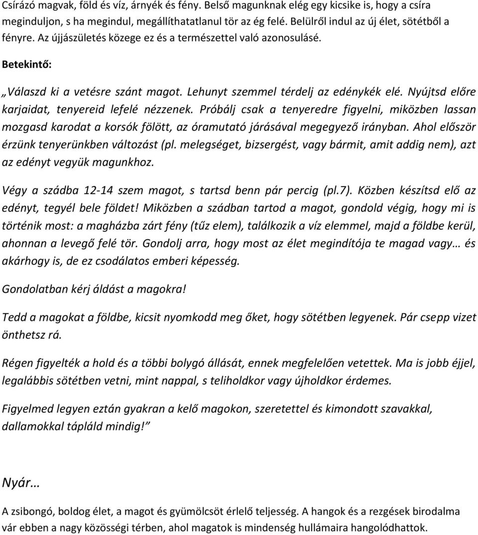 Nyújtsd előre karjaidat, tenyereid lefelé nézzenek. Próbálj csak a tenyeredre figyelni, miközben lassan mozgasd karodat a korsók fölött, az óramutató járásával megegyező irányban.