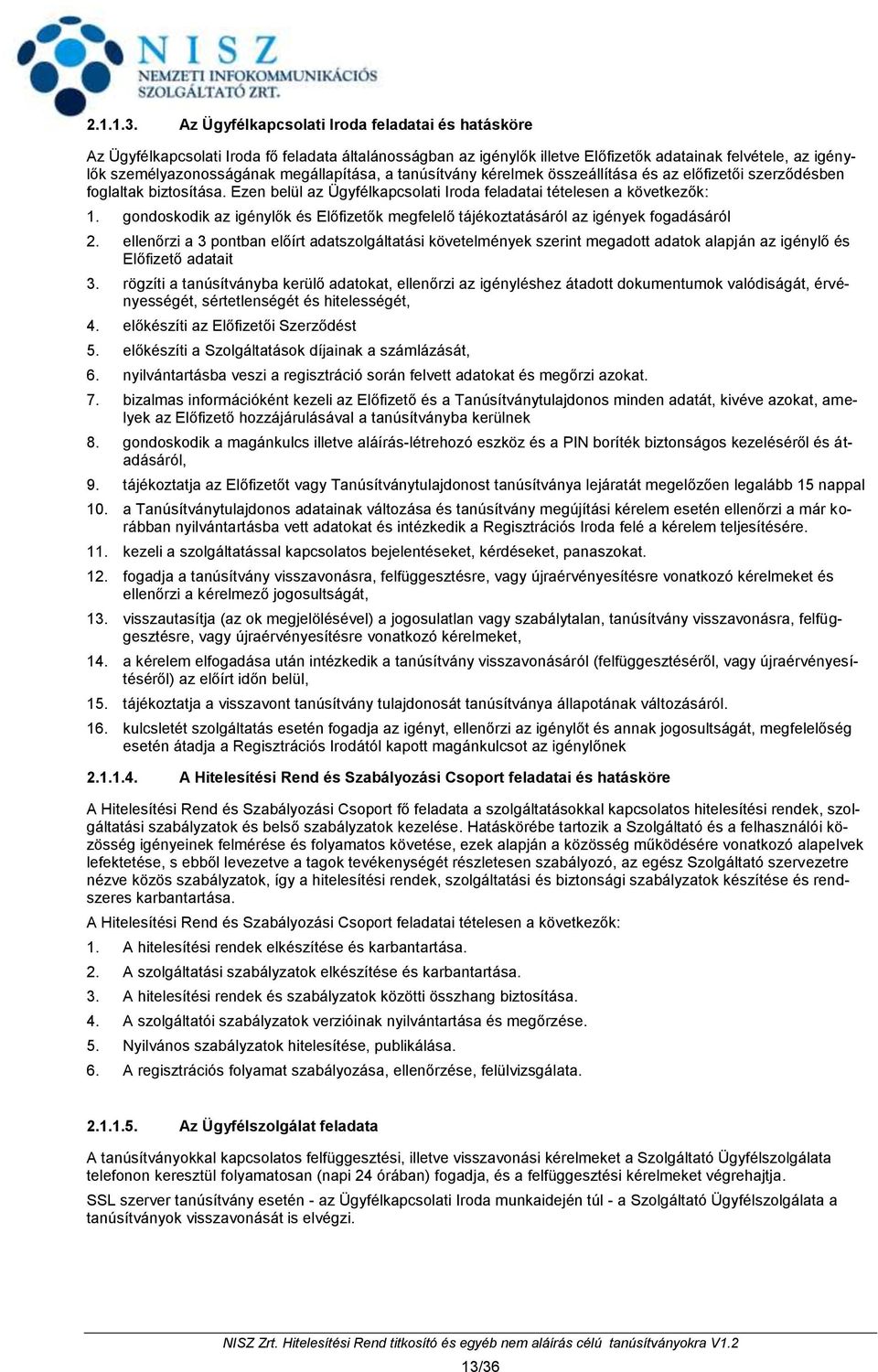 megállapítása, a tanúsítvány kérelmek összeállítása és az előfizetői szerződésben foglaltak biztosítása. Ezen belül az Ügyfélkapcsolati Iroda feladatai tételesen a következők: 1.