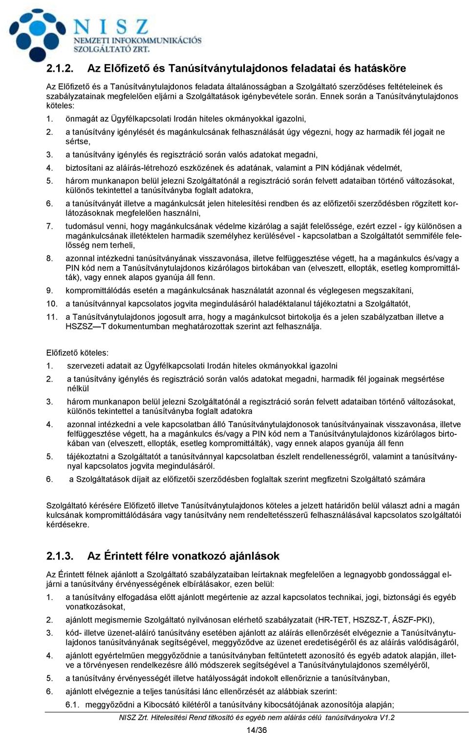 a tanúsítvány igénylését és magánkulcsának felhasználását úgy végezni, hogy az harmadik fél jogait ne sértse, 3. a tanúsítvány igénylés és regisztráció során valós adatokat megadni, 4.