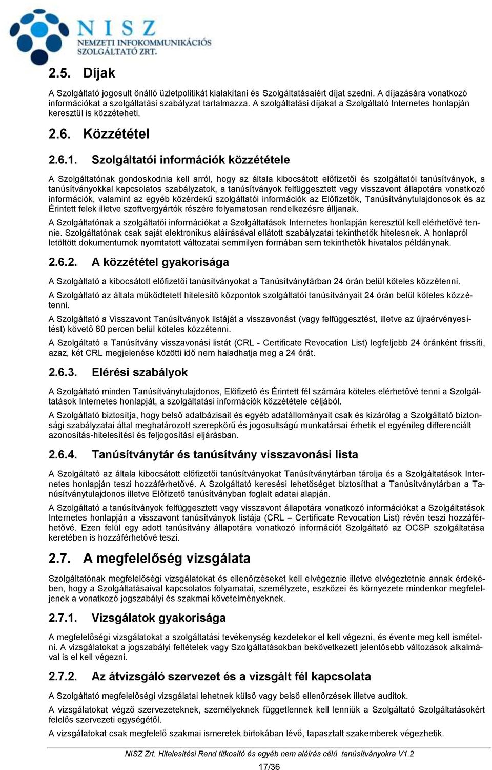 Szolgáltatói információk közzététele A Szolgáltatónak gondoskodnia kell arról, hogy az általa kibocsátott előfizetői és szolgáltatói tanúsítványok, a tanúsítványokkal kapcsolatos szabályzatok, a