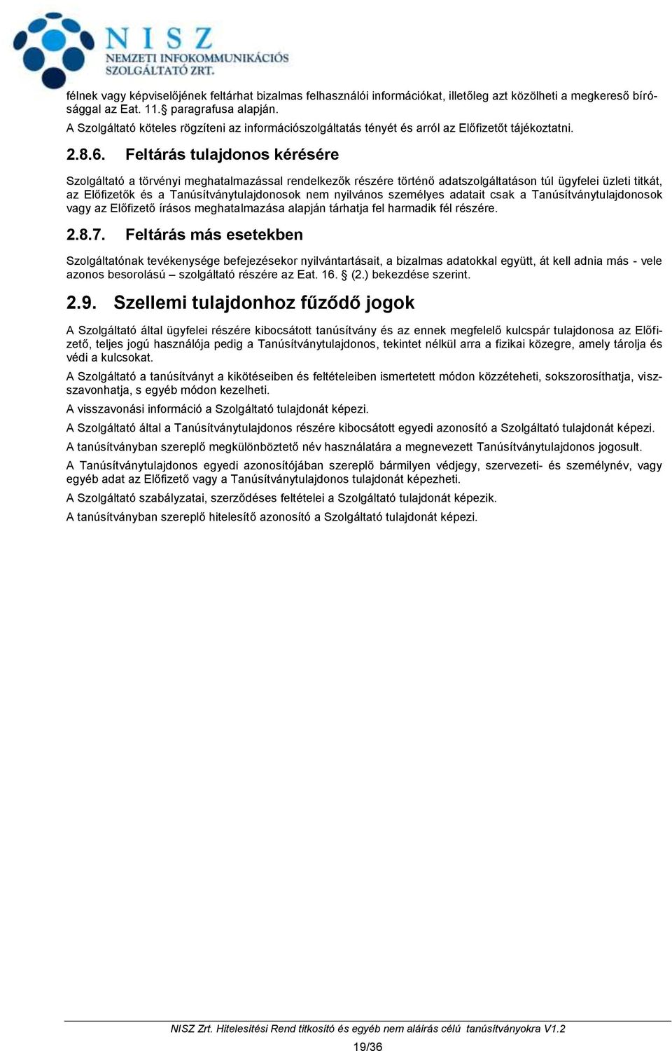 Feltárás tulajdonos kérésére Szolgáltató a törvényi meghatalmazással rendelkezők részére történő adatszolgáltatáson túl ügyfelei üzleti titkát, az Előfizetők és a Tanúsítványtulajdonosok nem