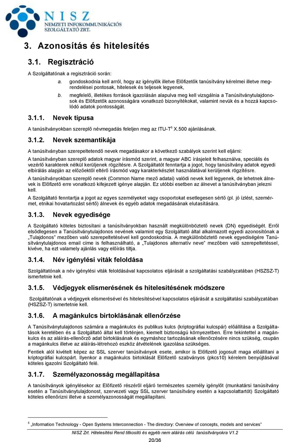 megfelelő, illetékes források igazolásán alapulva meg kell vizsgálnia a Tanúsítványtulajdonosok és Előfizetők azonosságára vonatkozó bizonyítékokat, valamint nevük és a hozzá kapcsolódó adatok