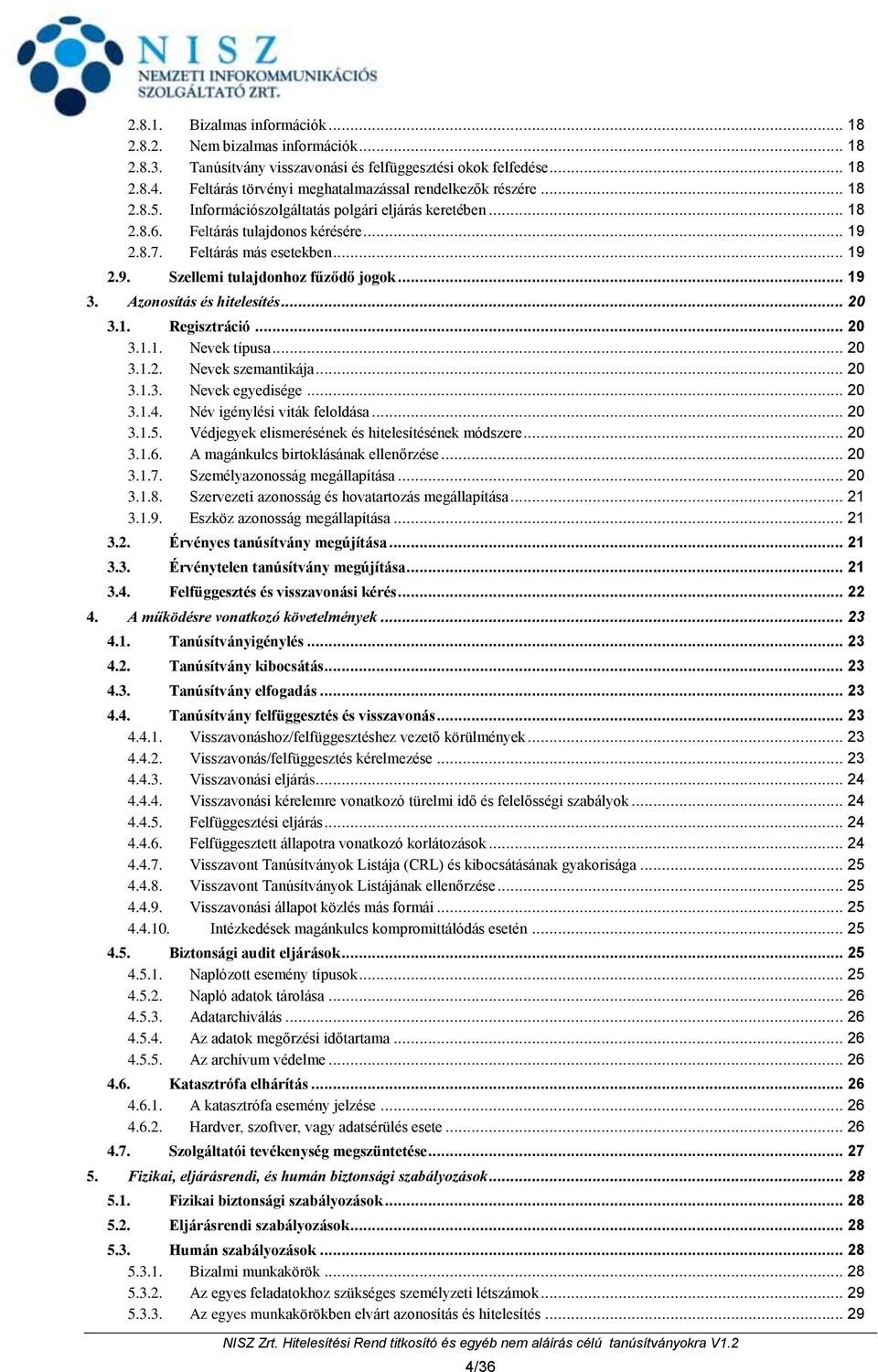 .. 19 2.9. Szellemi tulajdonhoz fűződő jogok... 19 3. Azonosítás és hitelesítés... 20 3.1. Regisztráció... 20 3.1.1. Nevek típusa... 20 3.1.2. Nevek szemantikája... 20 3.1.3. Nevek egyedisége... 20 3.1.4.