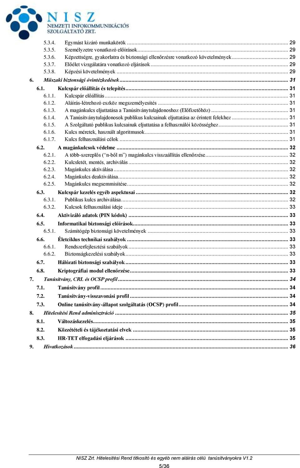 .. 31 6.1.3. A magánkulcs eljuttatása a Tanúsítványtulajdonoshoz (Előfizetőhöz)... 31 6.1.4. A Tanúsítványtulajdonosok publikus kulcsainak eljuttatása az érintett felekhez... 31 6.1.5.