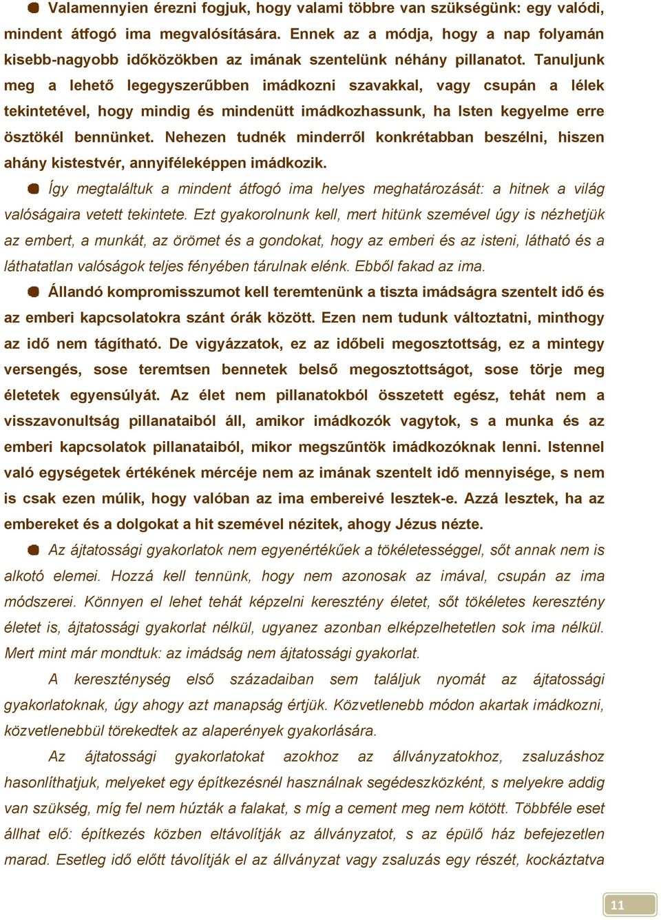 Tanuljunk meg a lehető legegyszerűbben imádkozni szavakkal, vagy csupán a lélek tekintetével, hogy mindig és mindenütt imádkozhassunk, ha Isten kegyelme erre ösztökél bennünket.