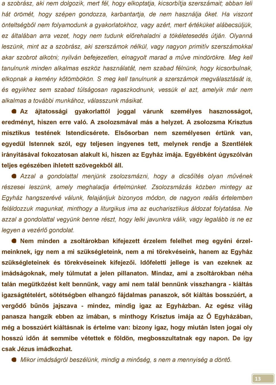 Olyanná leszünk, mint az a szobrász, aki szerszámok nélkül, vagy nagyon primitív szerszámokkal akar szobrot alkotni; nyilván befejezetlen, elnagyolt marad a műve mindörökre.