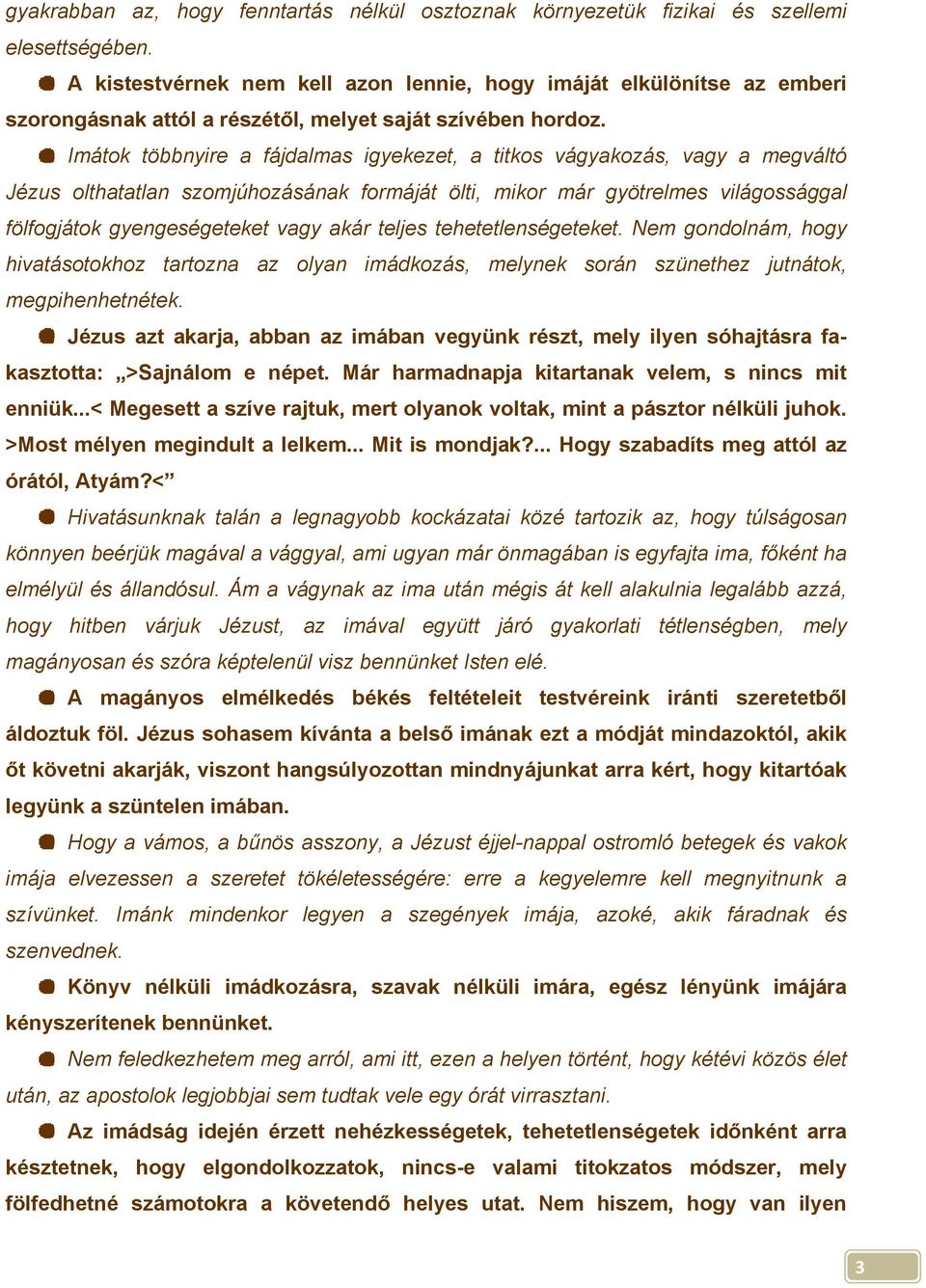 Imátok többnyire a fájdalmas igyekezet, a titkos vágyakozás, vagy a megváltó Jézus olthatatlan szomjúhozásának formáját ölti, mikor már gyötrelmes világossággal fölfogjátok gyengeségeteket vagy akár