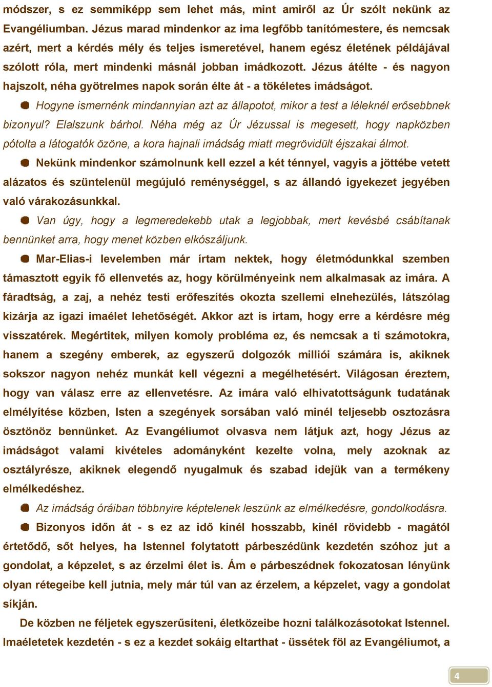 Jézus átélte - és nagyon hajszolt, néha gyötrelmes napok során élte át - a tökéletes imádságot. Hogyne ismernénk mindannyian azt az állapotot, mikor a test a léleknél erősebbnek bizonyul?