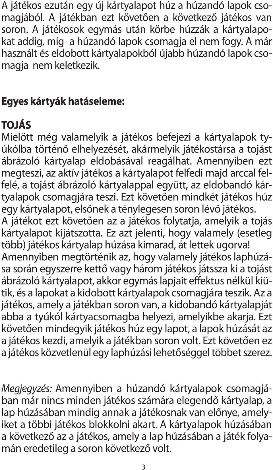 Egyes kártyák hatáseleme: TOJÁS Mielőtt még valamelyik a játékos befejezi a kártyalapok tyúkólba történő elhelyezését, akármelyik játékostársa a tojást ábrázoló kártyalap eldobásával reagálhat.